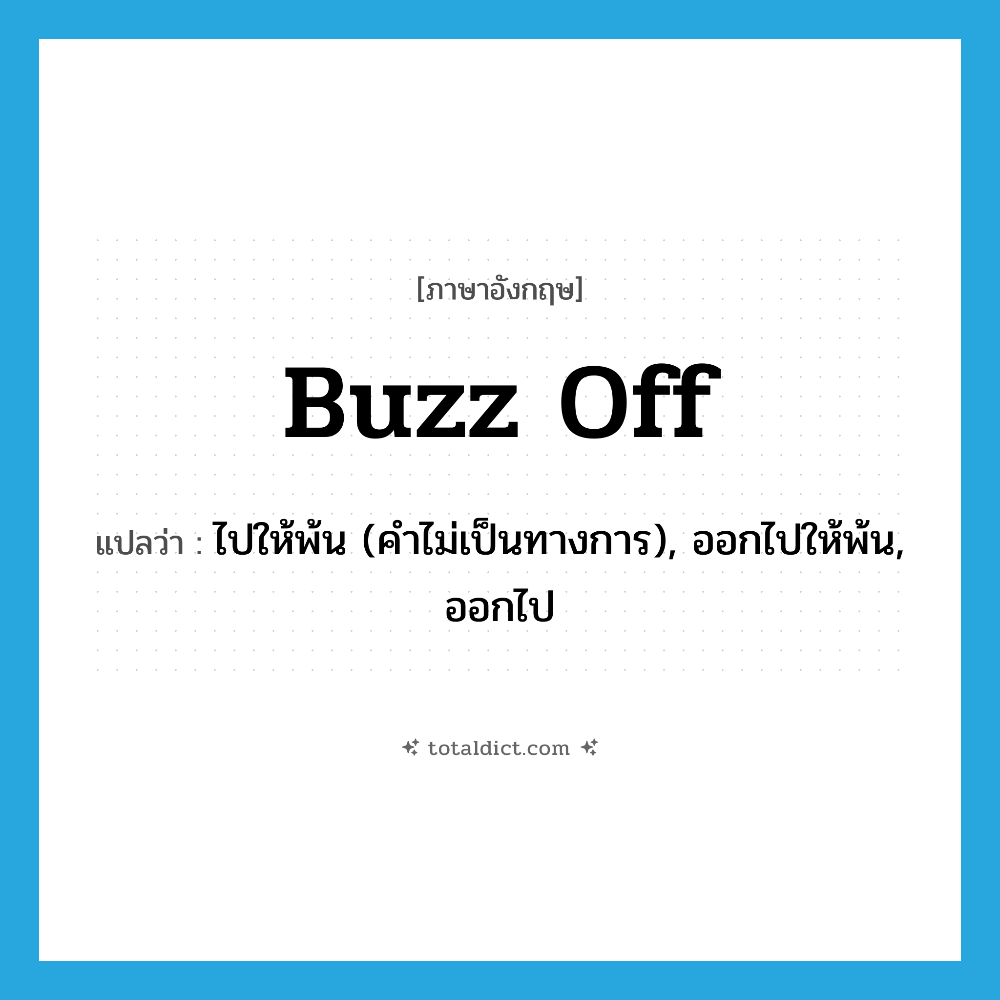 buzz off แปลว่า?, คำศัพท์ภาษาอังกฤษ buzz off แปลว่า ไปให้พ้น (คำไม่เป็นทางการ), ออกไปให้พ้น, ออกไป ประเภท PHRV หมวด PHRV