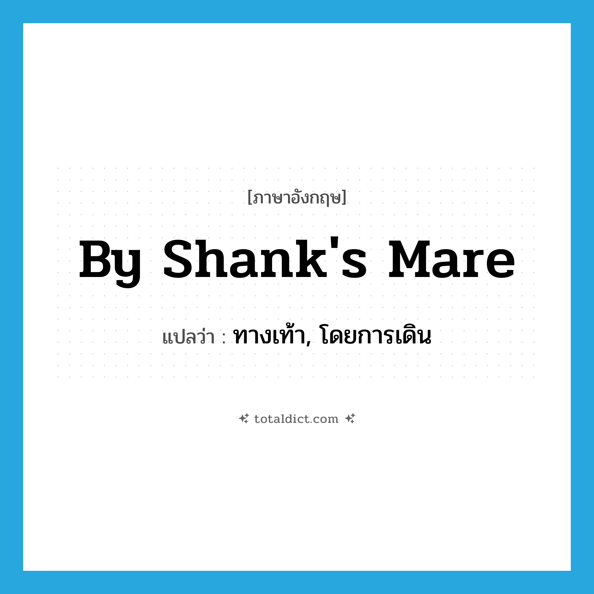 by shank&#39;s mare แปลว่า?, คำศัพท์ภาษาอังกฤษ by shank&#39;s mare แปลว่า ทางเท้า, โดยการเดิน ประเภท IDM หมวด IDM