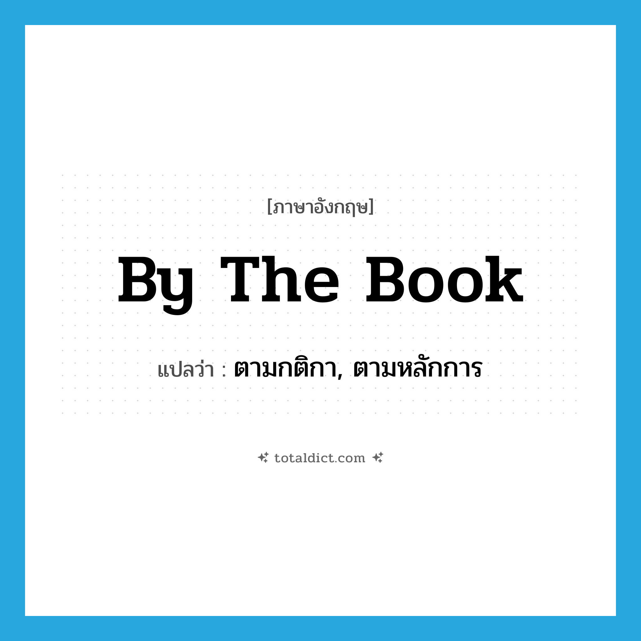 by the book แปลว่า?, คำศัพท์ภาษาอังกฤษ by the book แปลว่า ตามกติกา, ตามหลักการ ประเภท IDM หมวด IDM