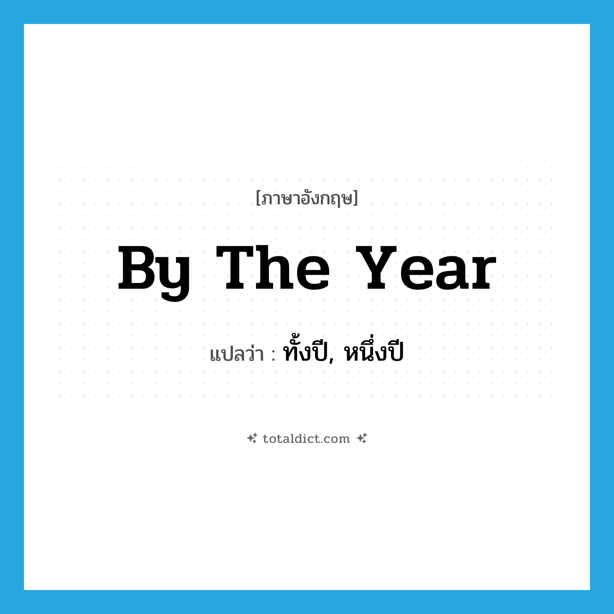 by the year แปลว่า?, คำศัพท์ภาษาอังกฤษ by the year แปลว่า ทั้งปี, หนึ่งปี ประเภท IDM หมวด IDM