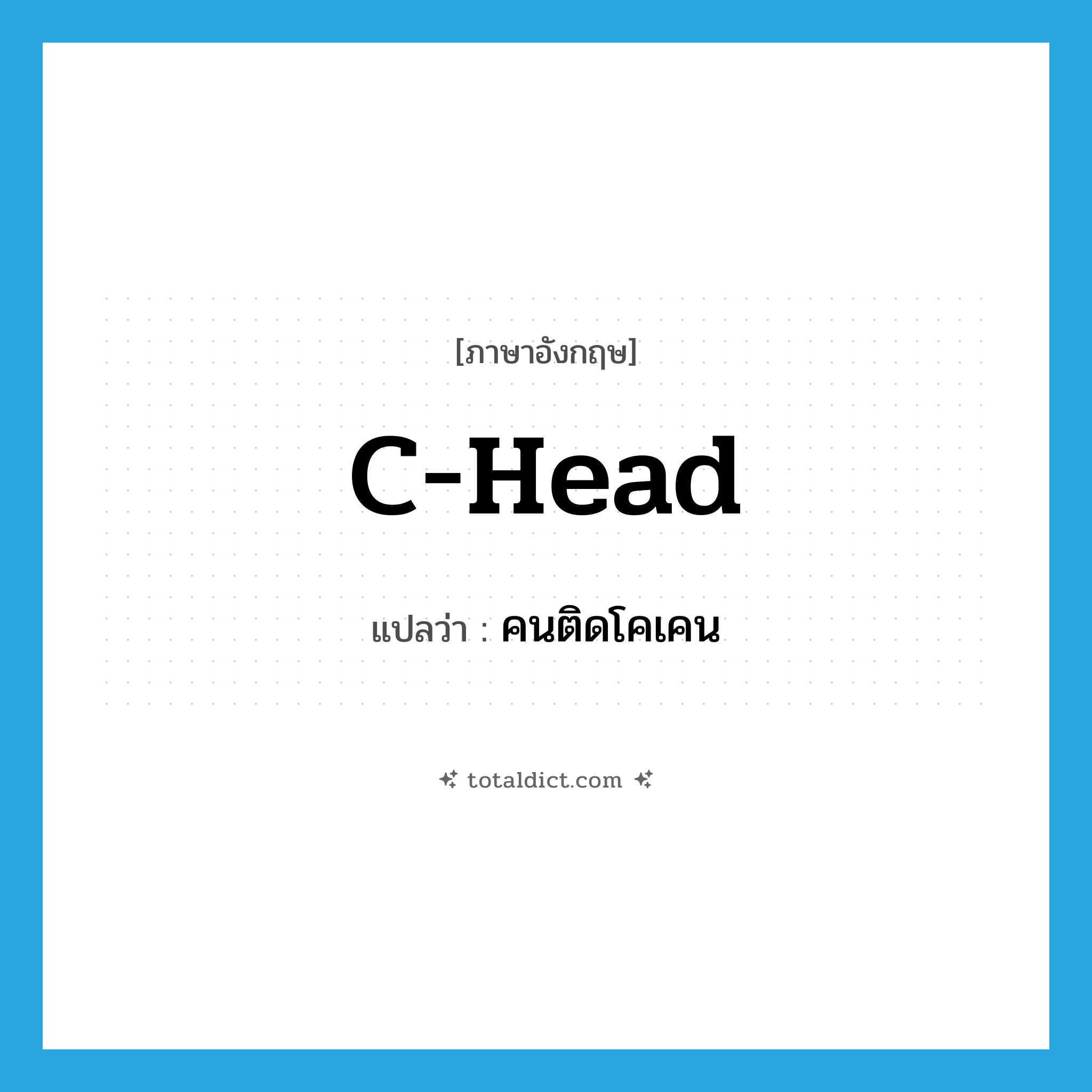 C-head แปลว่า?, คำศัพท์ภาษาอังกฤษ C-head แปลว่า คนติดโคเคน ประเภท SL หมวด SL
