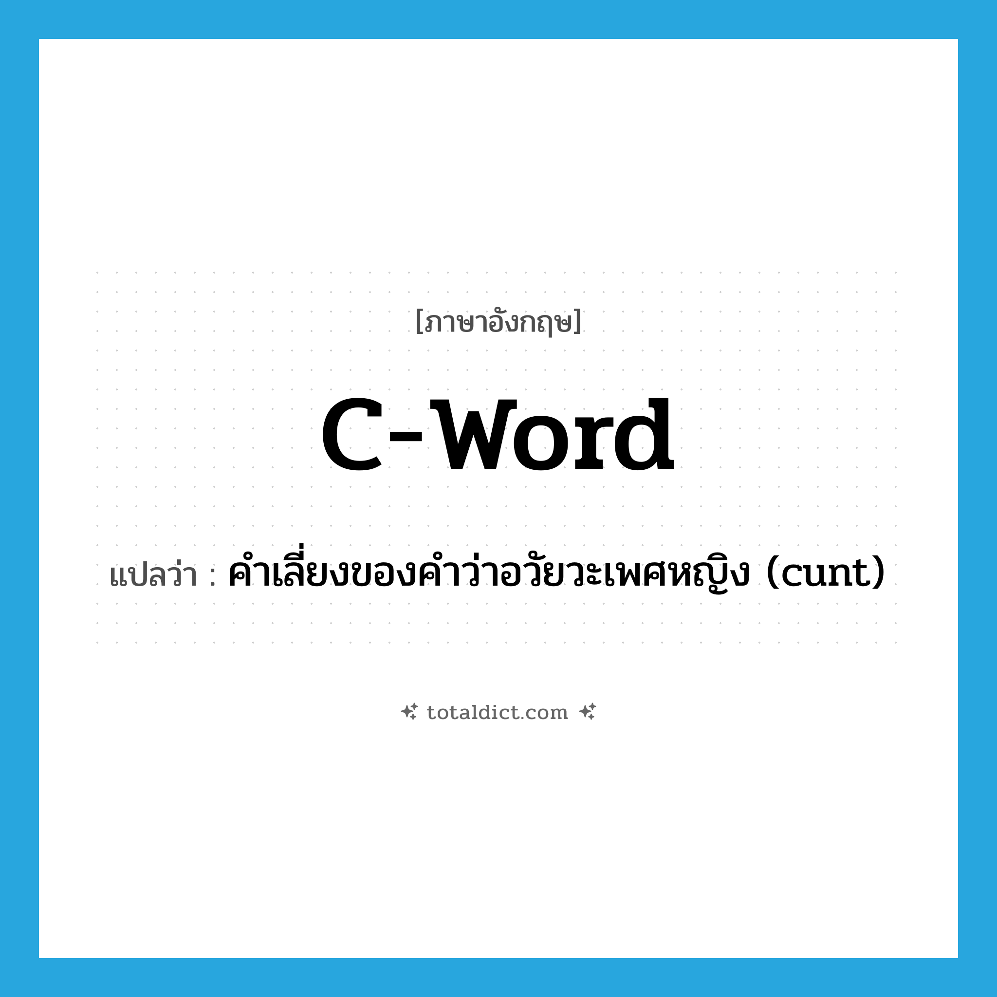 C-word แปลว่า?, คำศัพท์ภาษาอังกฤษ C-word แปลว่า คำเลี่ยงของคำว่าอวัยวะเพศหญิง (cunt) ประเภท SL หมวด SL