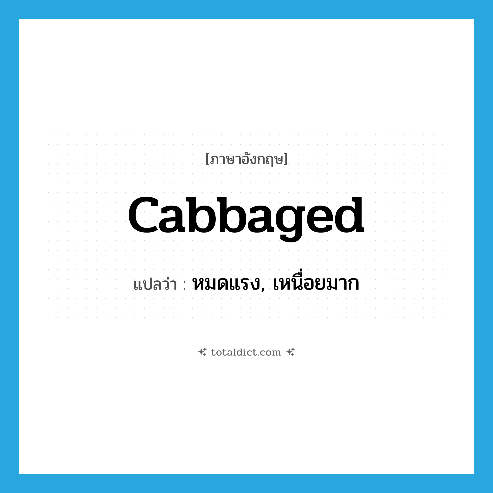 หมดแรง, เหนื่อยมาก ภาษาอังกฤษ?, คำศัพท์ภาษาอังกฤษ หมดแรง, เหนื่อยมาก แปลว่า cabbaged ประเภท SL หมวด SL