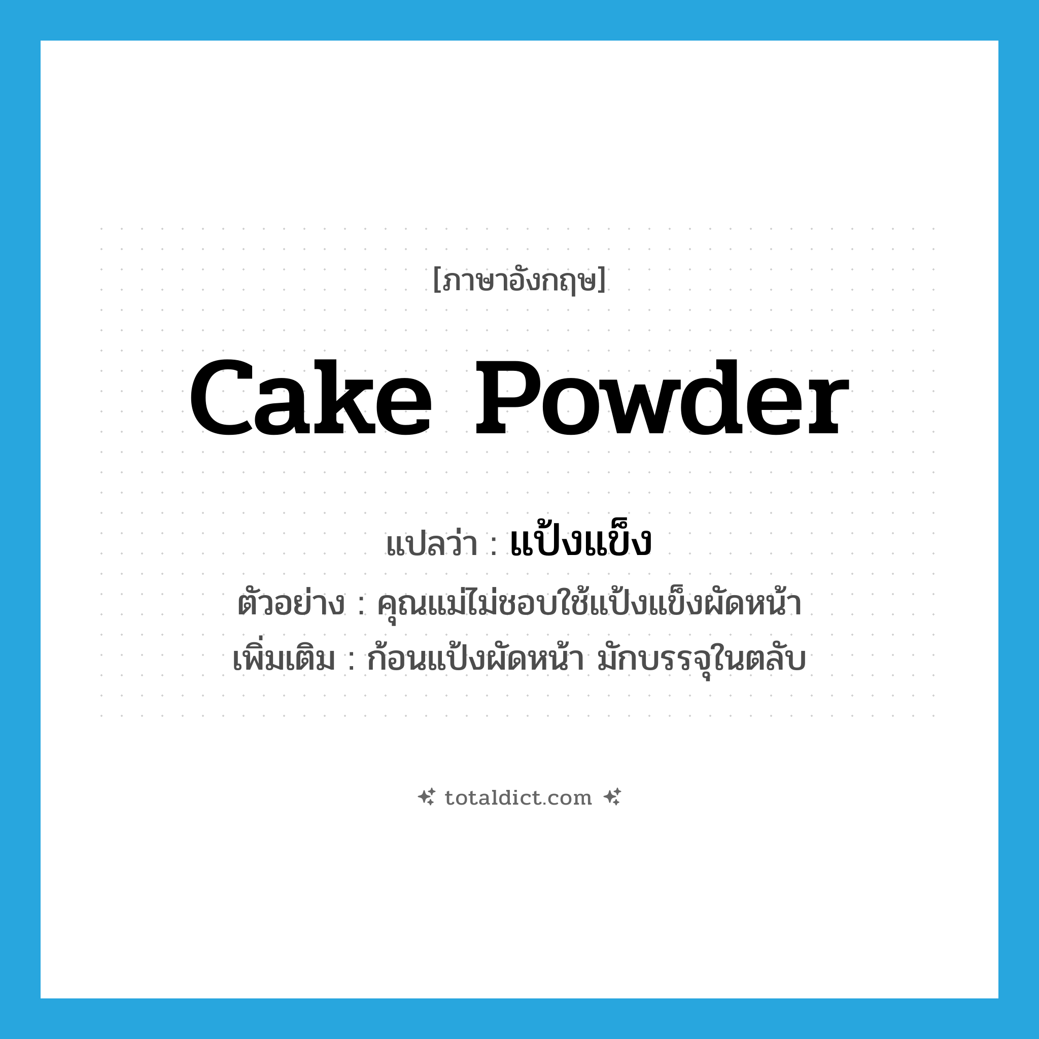 แป้งแข็ง ภาษาอังกฤษ?, คำศัพท์ภาษาอังกฤษ แป้งแข็ง แปลว่า cake powder ประเภท N ตัวอย่าง คุณแม่ไม่ชอบใช้แป้งแข็งผัดหน้า เพิ่มเติม ก้อนแป้งผัดหน้า มักบรรจุในตลับ หมวด N