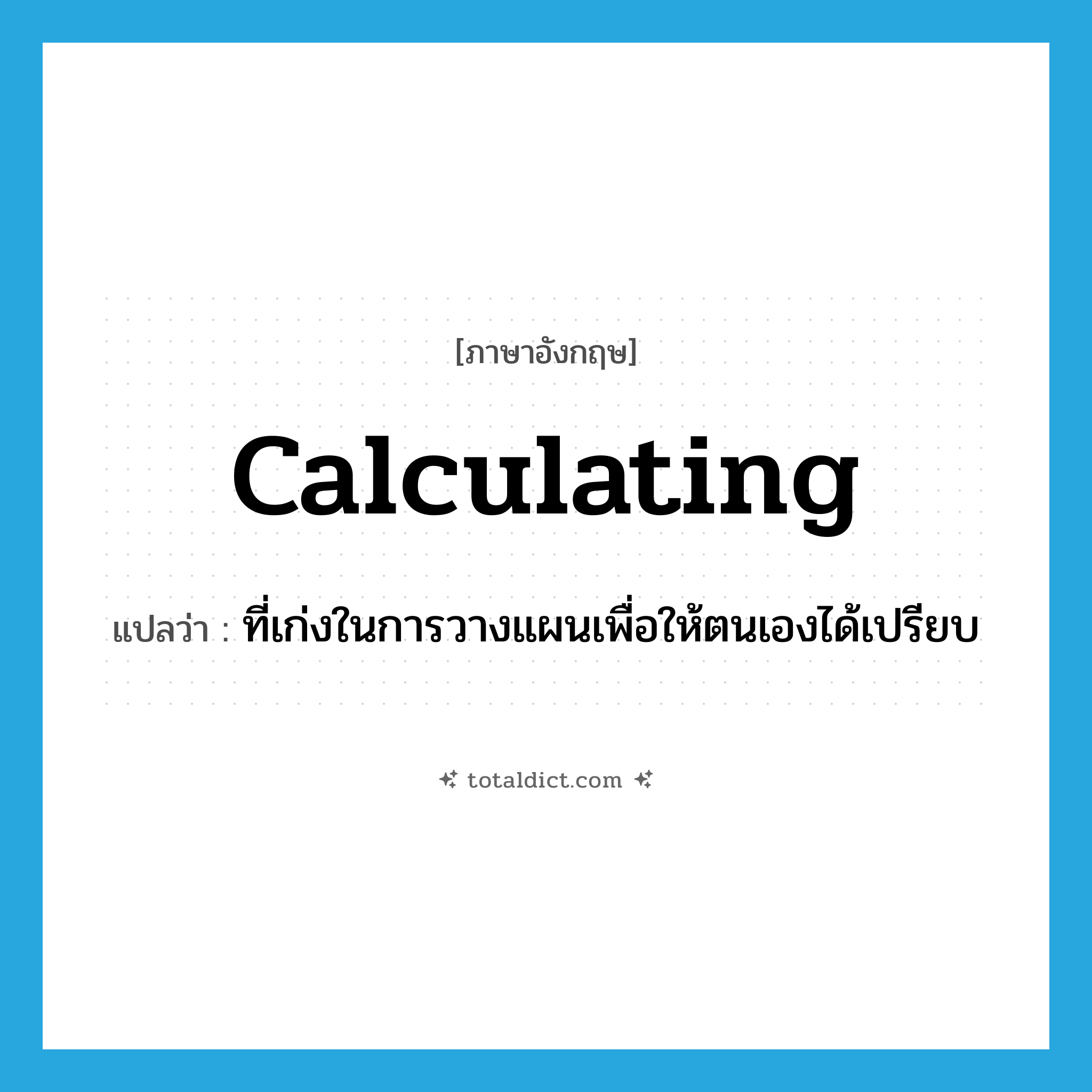 calculating แปลว่า?, คำศัพท์ภาษาอังกฤษ calculating แปลว่า ที่เก่งในการวางแผนเพื่อให้ตนเองได้เปรียบ ประเภท ADJ หมวด ADJ