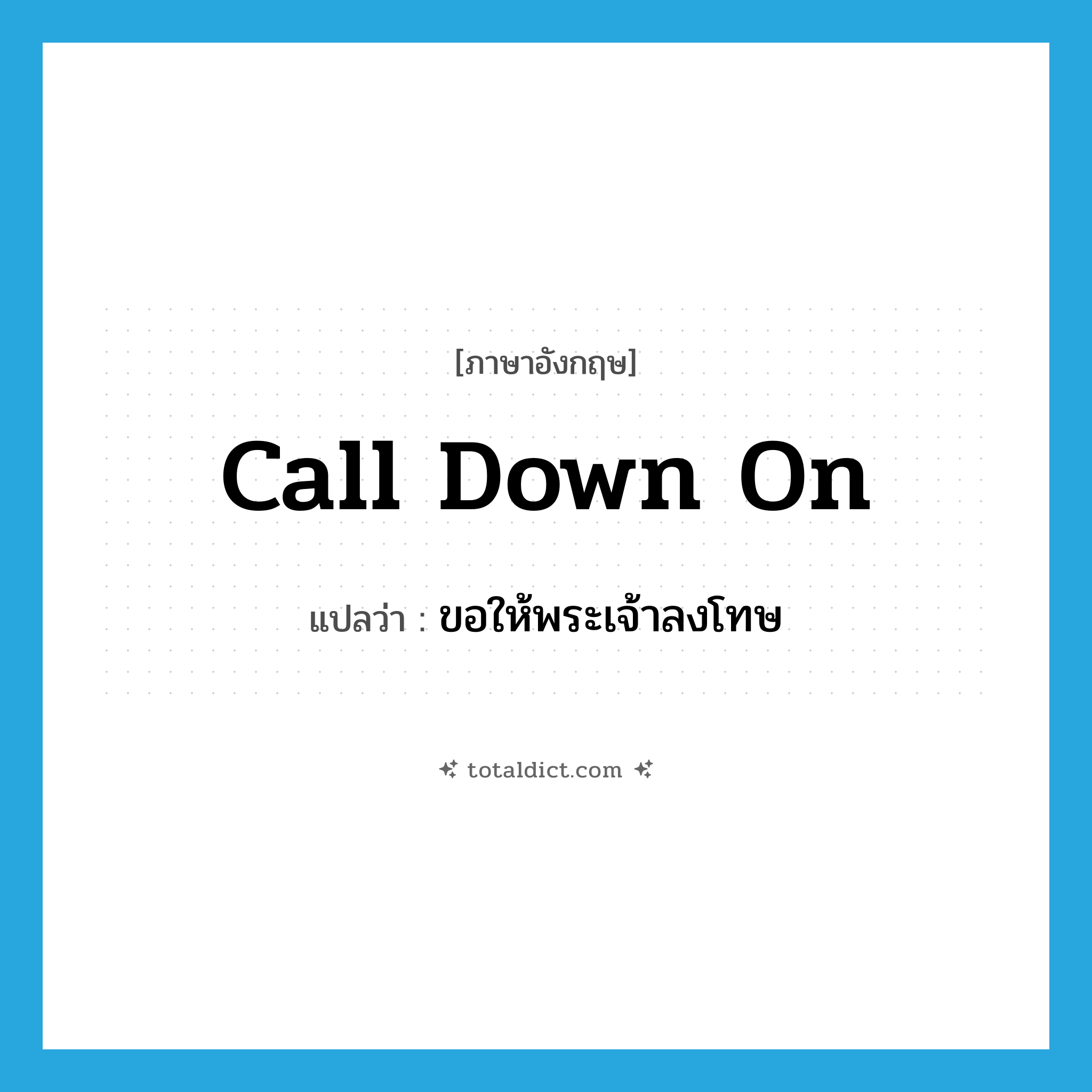 call down on แปลว่า?, คำศัพท์ภาษาอังกฤษ call down on แปลว่า ขอให้พระเจ้าลงโทษ ประเภท PHRV หมวด PHRV
