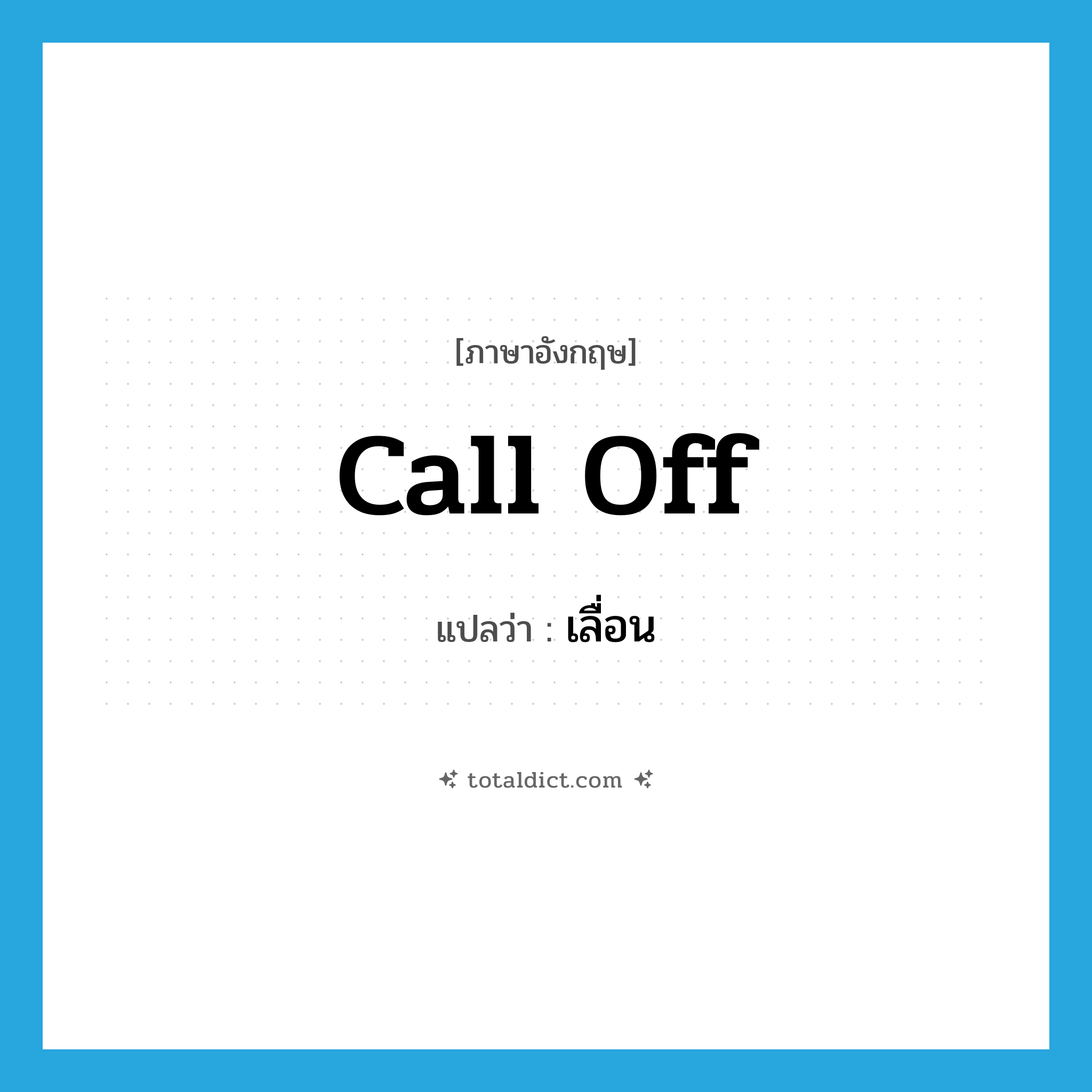 call off แปลว่า?, คำศัพท์ภาษาอังกฤษ call off แปลว่า เลื่อน ประเภท PHRV หมวด PHRV