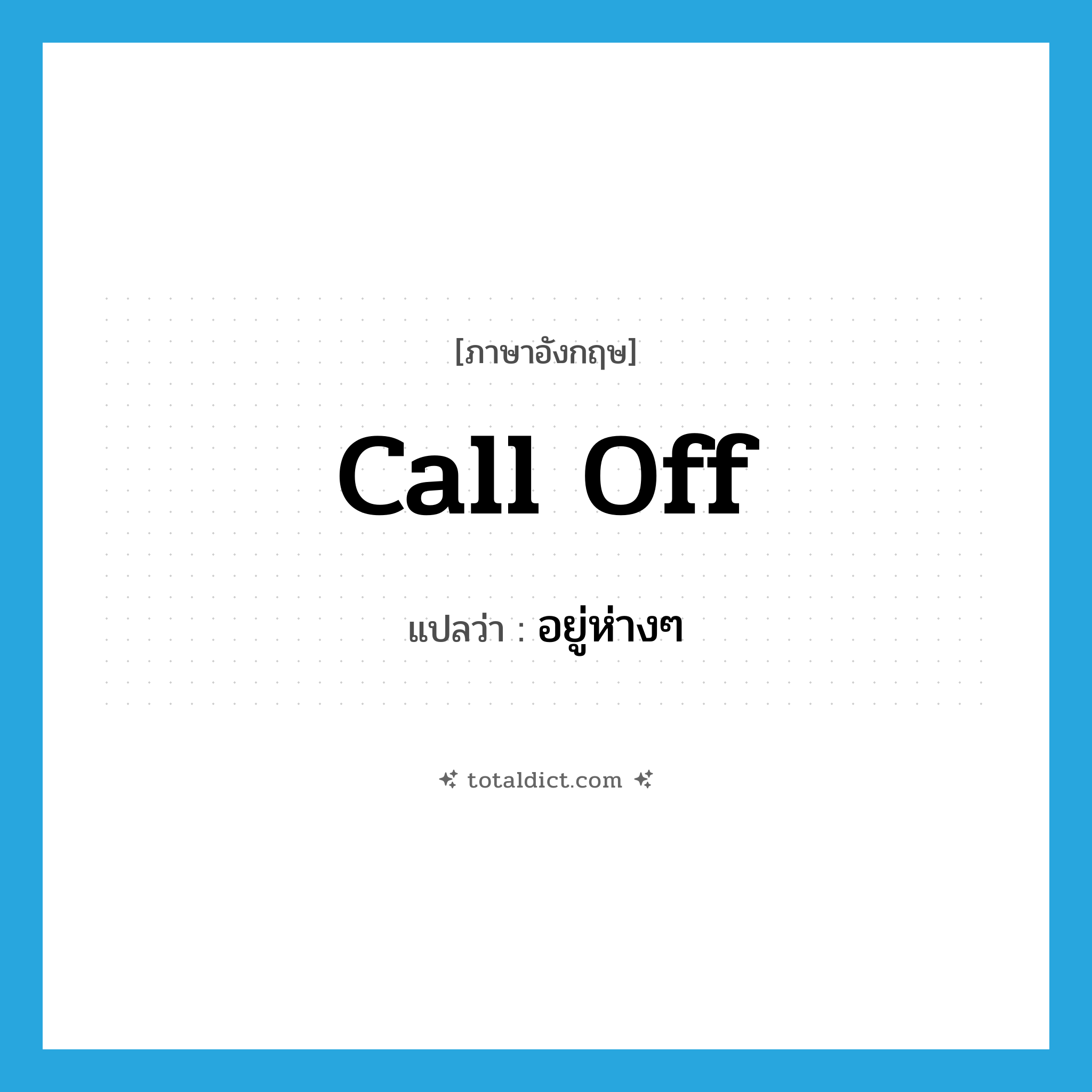 call off แปลว่า?, คำศัพท์ภาษาอังกฤษ call off แปลว่า อยู่ห่างๆ ประเภท PHRV หมวด PHRV