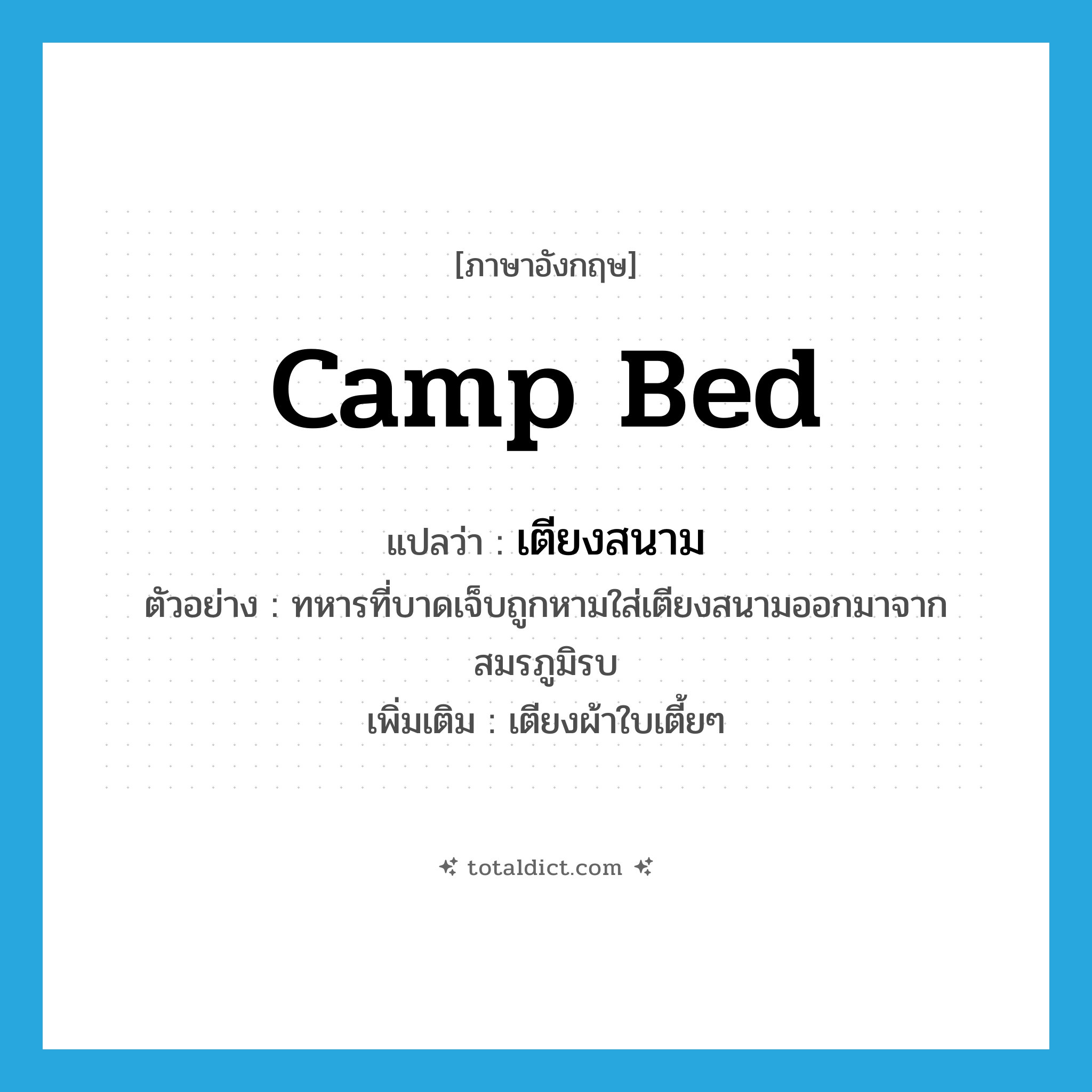 camp bed แปลว่า?, คำศัพท์ภาษาอังกฤษ camp bed แปลว่า เตียงสนาม ประเภท N ตัวอย่าง ทหารที่บาดเจ็บถูกหามใส่เตียงสนามออกมาจากสมรภูมิรบ เพิ่มเติม เตียงผ้าใบเตี้ยๆ หมวด N