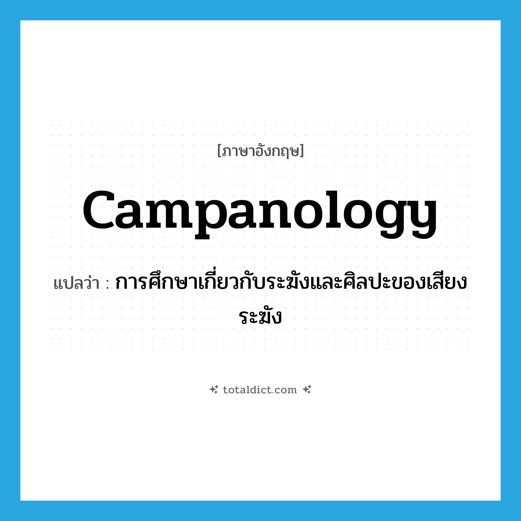campanology แปลว่า?, คำศัพท์ภาษาอังกฤษ campanology แปลว่า การศึกษาเกี่ยวกับระฆังและศิลปะของเสียงระฆัง ประเภท N หมวด N