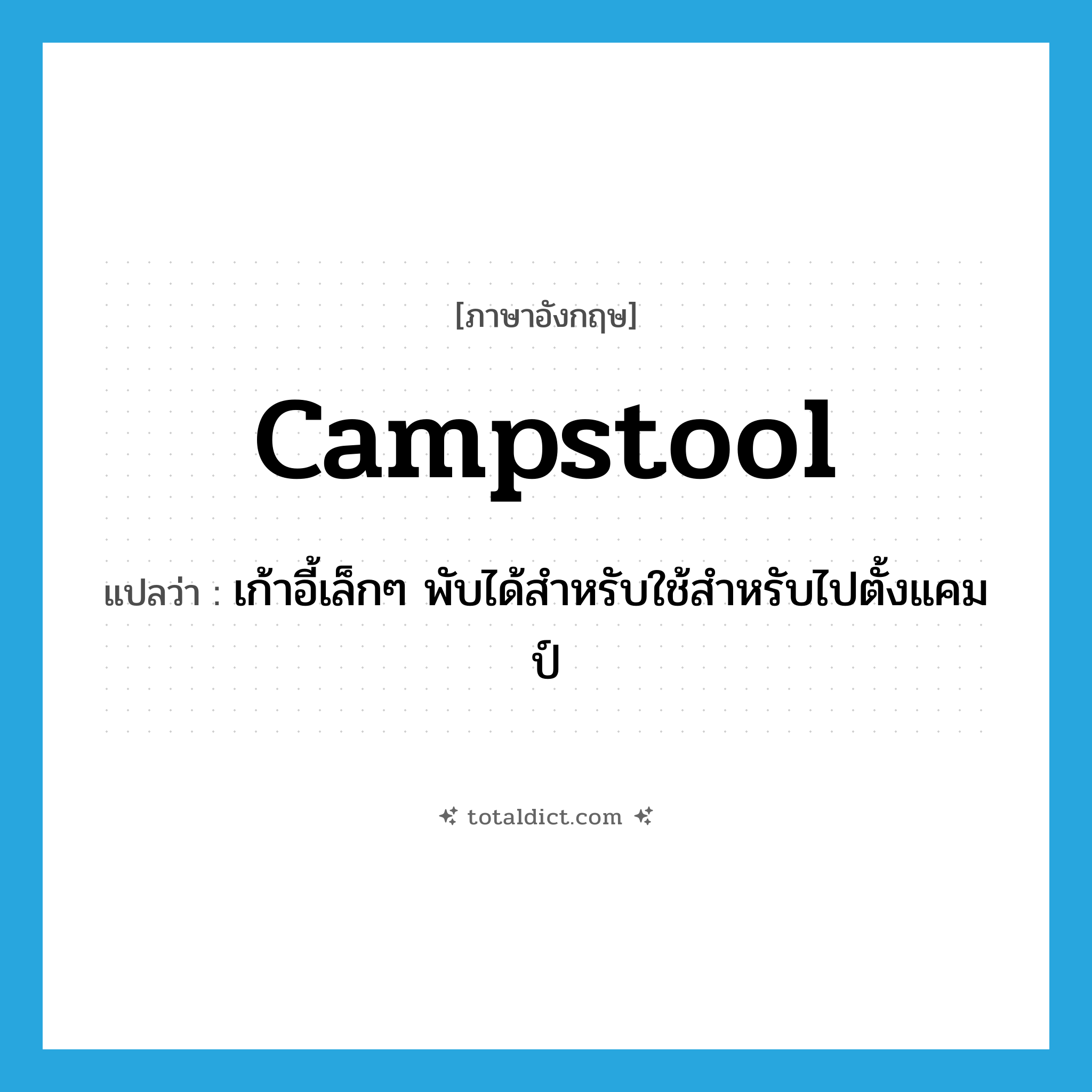 campstool แปลว่า?, คำศัพท์ภาษาอังกฤษ campstool แปลว่า เก้าอี้เล็กๆ พับได้สำหรับใช้สำหรับไปตั้งแคมป์ ประเภท N หมวด N