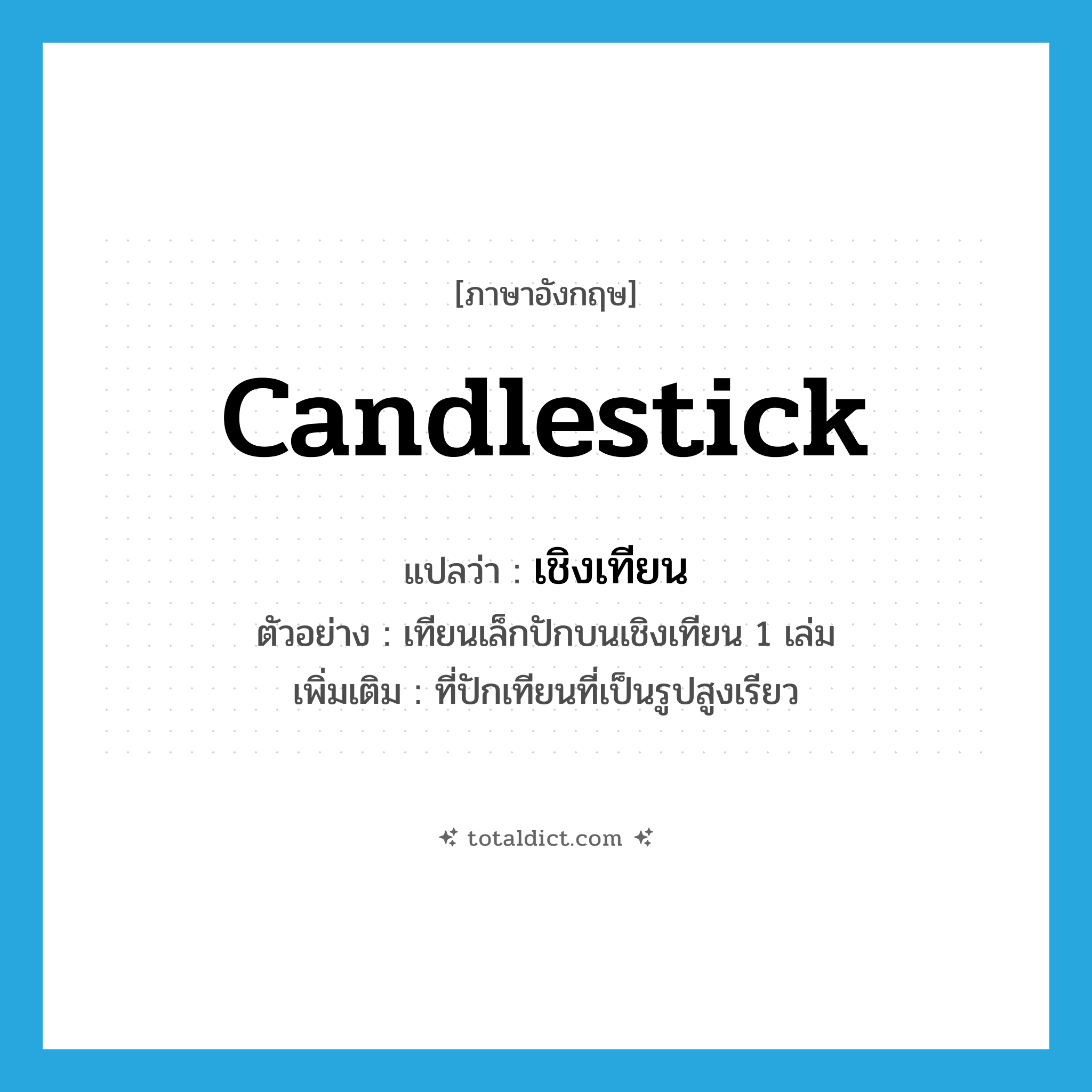 candlestick แปลว่า?, คำศัพท์ภาษาอังกฤษ candlestick แปลว่า เชิงเทียน ประเภท N ตัวอย่าง เทียนเล็กปักบนเชิงเทียน 1 เล่ม เพิ่มเติม ที่ปักเทียนที่เป็นรูปสูงเรียว หมวด N