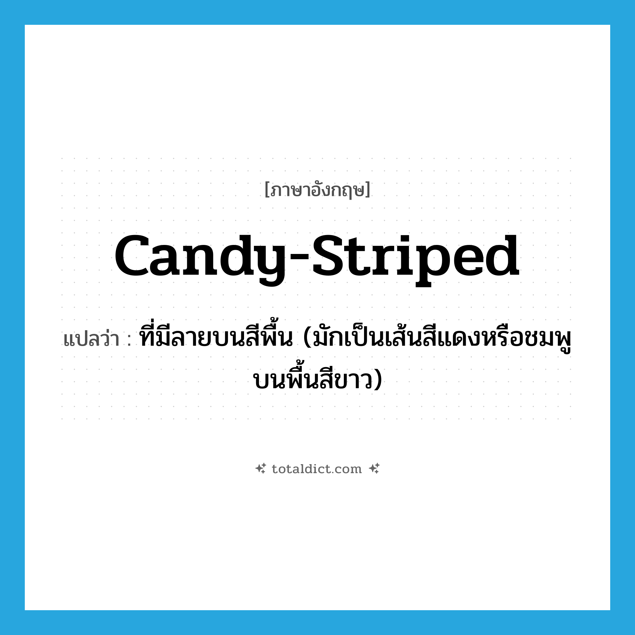 candy-striped แปลว่า?, คำศัพท์ภาษาอังกฤษ candy-striped แปลว่า ที่มีลายบนสีพื้น (มักเป็นเส้นสีแดงหรือชมพูบนพื้นสีขาว) ประเภท ADJ หมวด ADJ