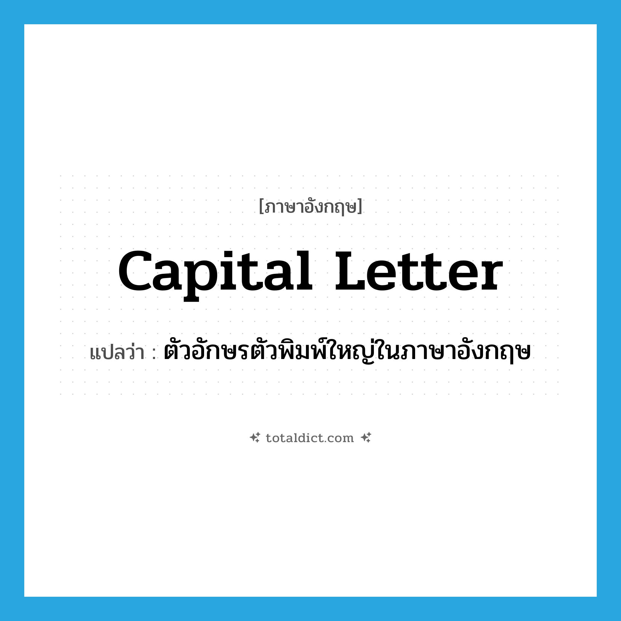 capital letter แปลว่า?, คำศัพท์ภาษาอังกฤษ capital letter แปลว่า ตัวอักษรตัวพิมพ์ใหญ่ในภาษาอังกฤษ ประเภท N หมวด N