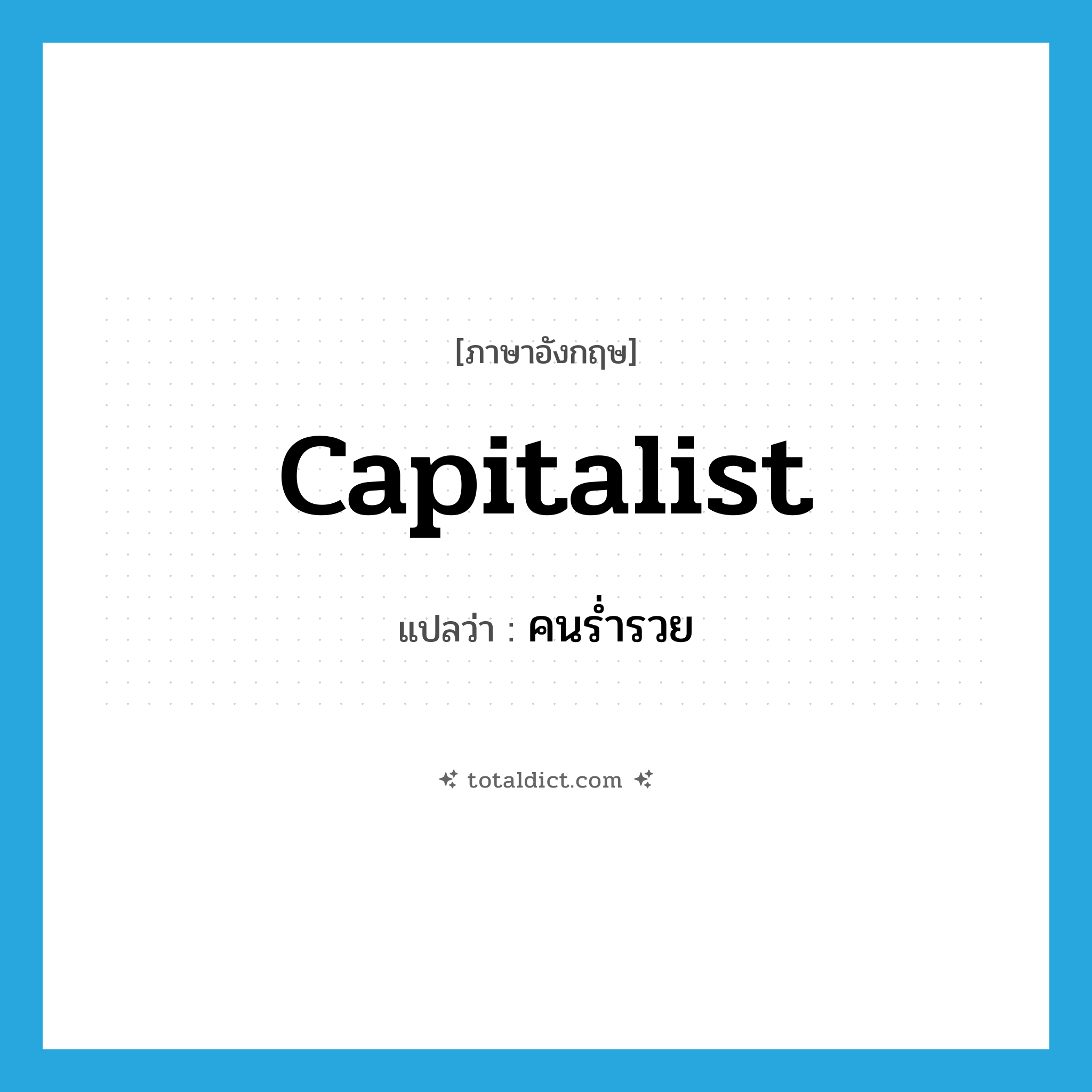 คนร่ำรวย ภาษาอังกฤษ?, คำศัพท์ภาษาอังกฤษ คนร่ำรวย แปลว่า capitalist ประเภท N หมวด N