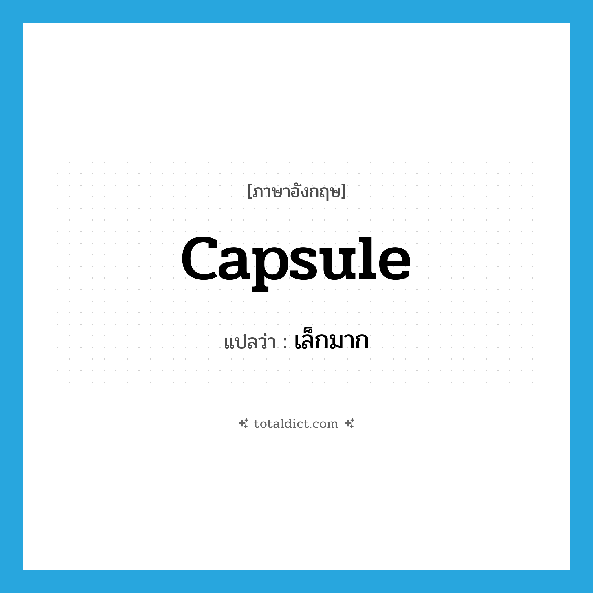capsule แปลว่า?, คำศัพท์ภาษาอังกฤษ capsule แปลว่า เล็กมาก ประเภท ADJ หมวด ADJ