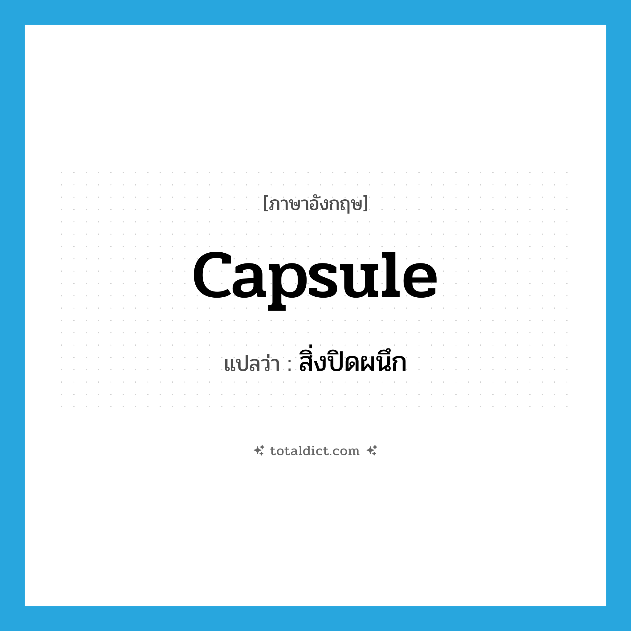 capsule แปลว่า?, คำศัพท์ภาษาอังกฤษ capsule แปลว่า สิ่งปิดผนึก ประเภท N หมวด N