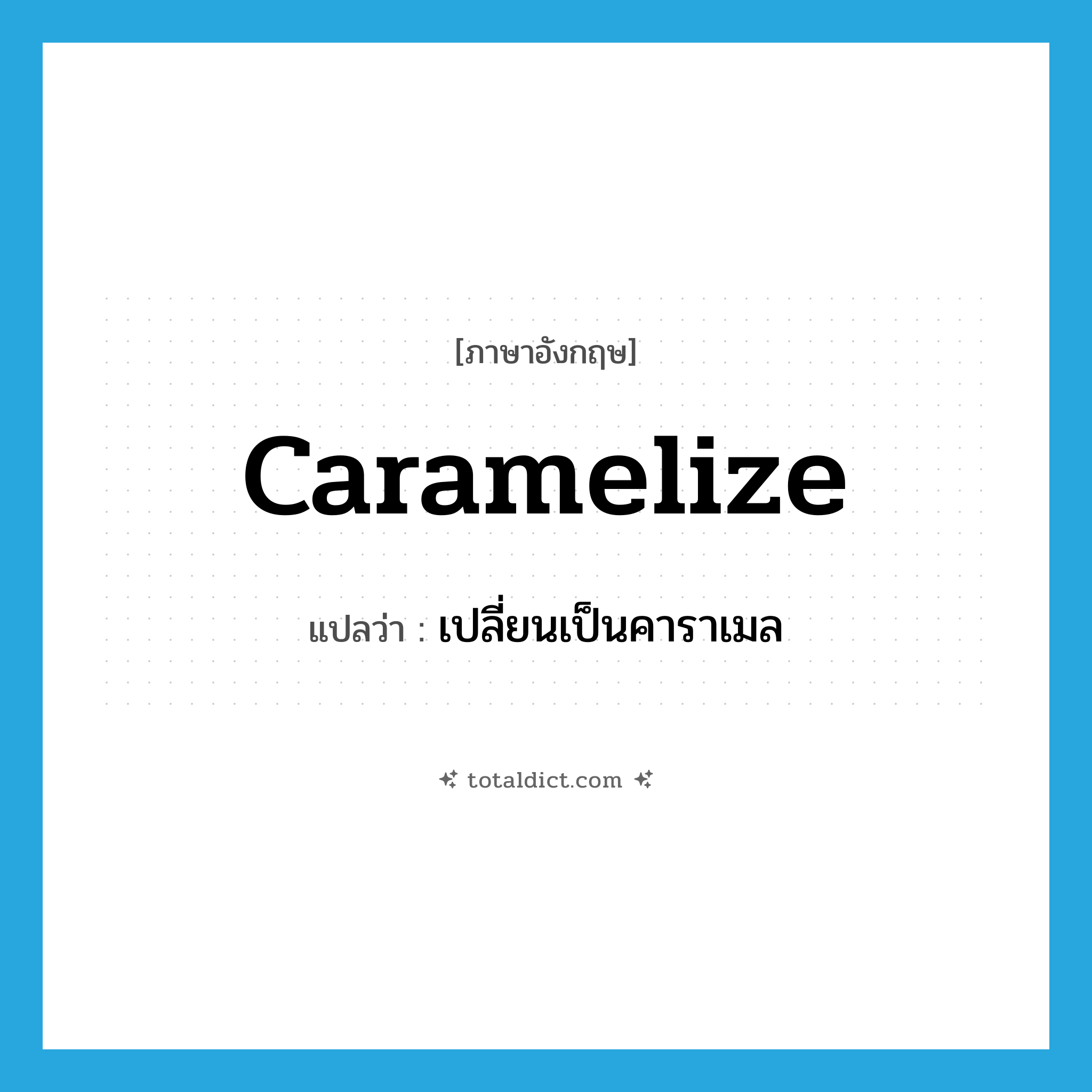 caramelize แปลว่า?, คำศัพท์ภาษาอังกฤษ caramelize แปลว่า เปลี่ยนเป็นคาราเมล ประเภท VI หมวด VI