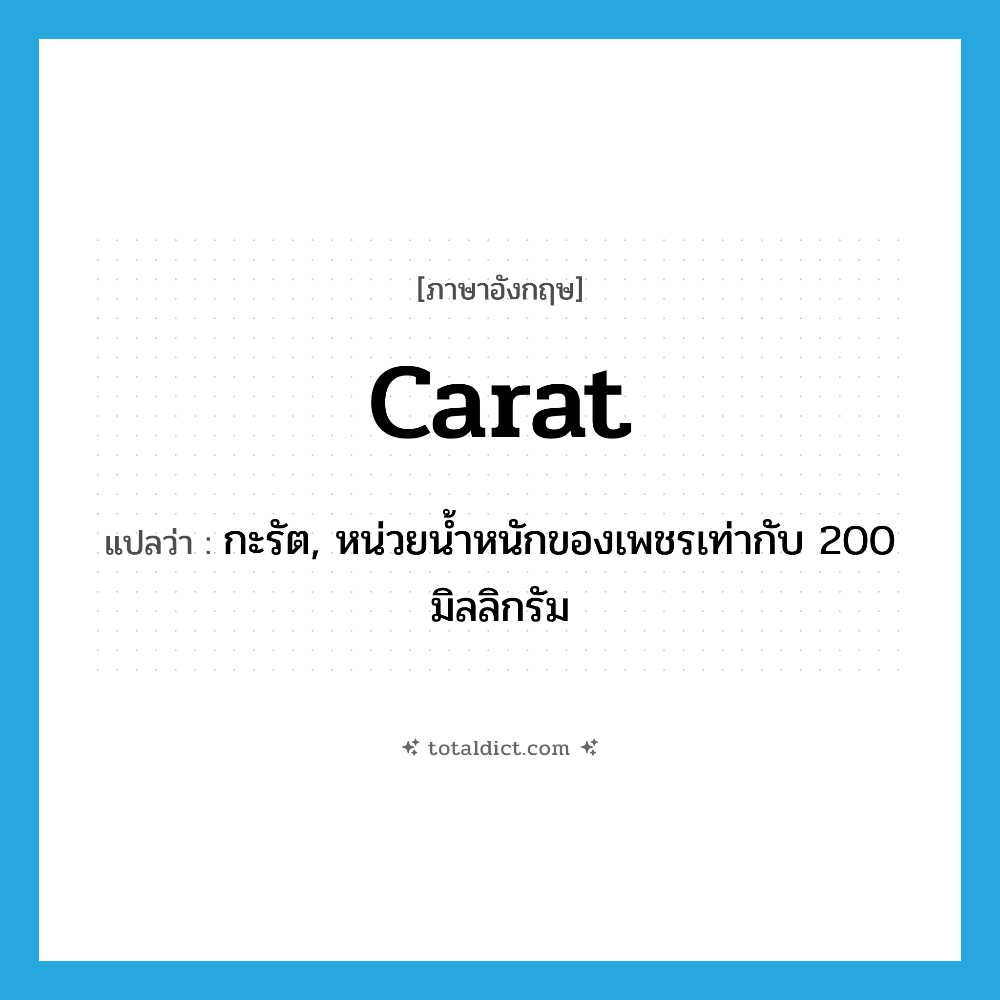 carat แปลว่า?, คำศัพท์ภาษาอังกฤษ carat แปลว่า กะรัต, หน่วยน้ำหนักของเพชรเท่ากับ 200 มิลลิกรัม ประเภท N หมวด N