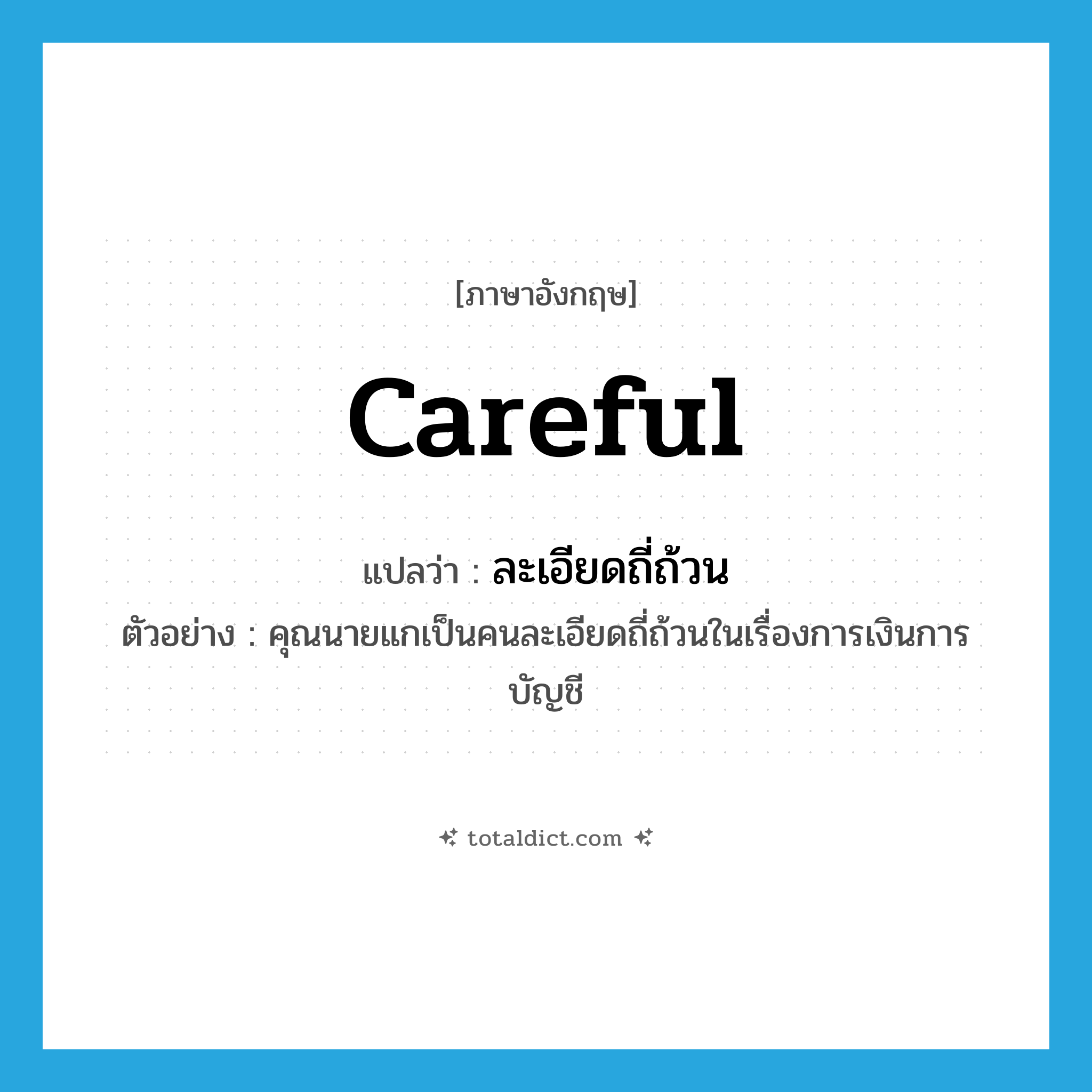 careful แปลว่า?, คำศัพท์ภาษาอังกฤษ careful แปลว่า ละเอียดถี่ถ้วน ประเภท ADJ ตัวอย่าง คุณนายแกเป็นคนละเอียดถี่ถ้วนในเรื่องการเงินการบัญชี หมวด ADJ