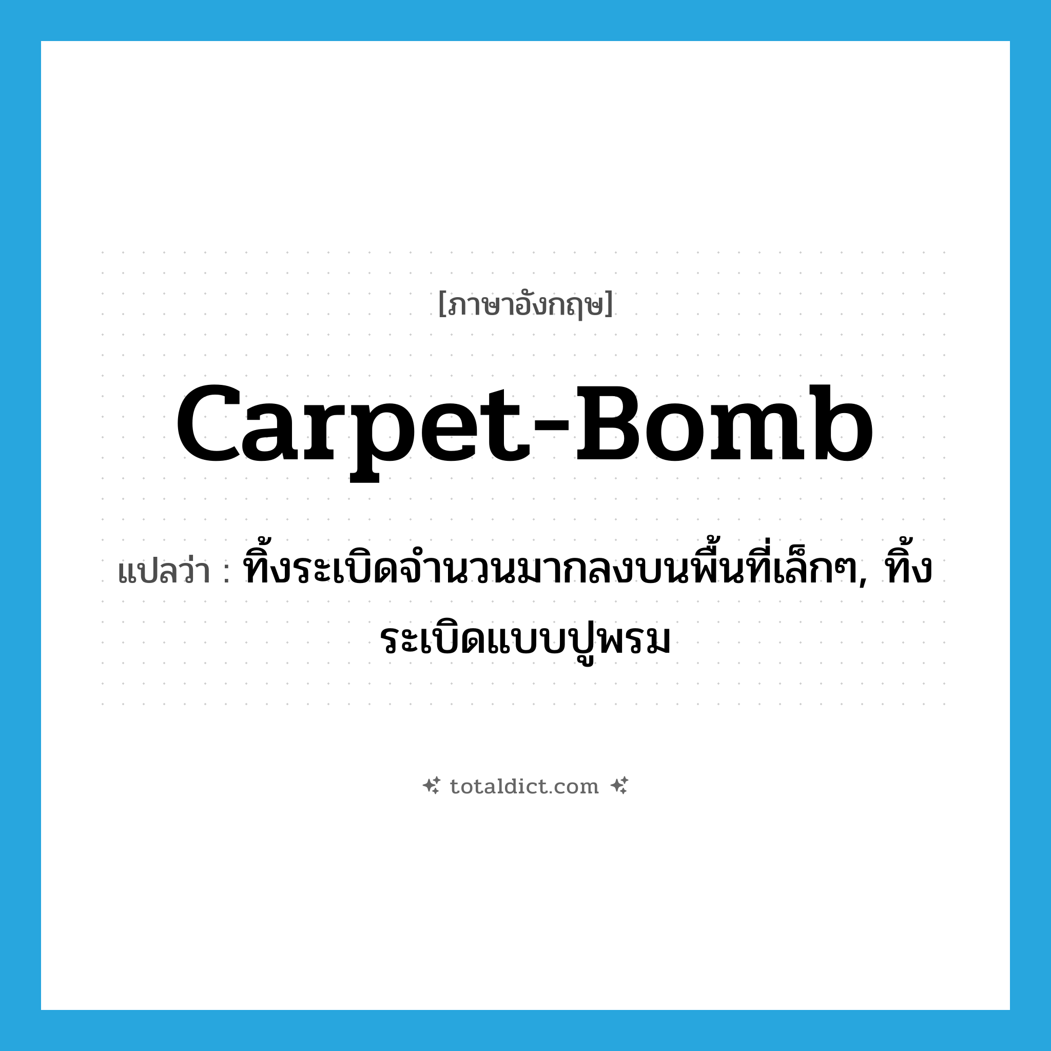 carpet-bomb แปลว่า?, คำศัพท์ภาษาอังกฤษ carpet-bomb แปลว่า ทิ้งระเบิดจำนวนมากลงบนพื้นที่เล็กๆ, ทิ้งระเบิดแบบปูพรม ประเภท VT หมวด VT