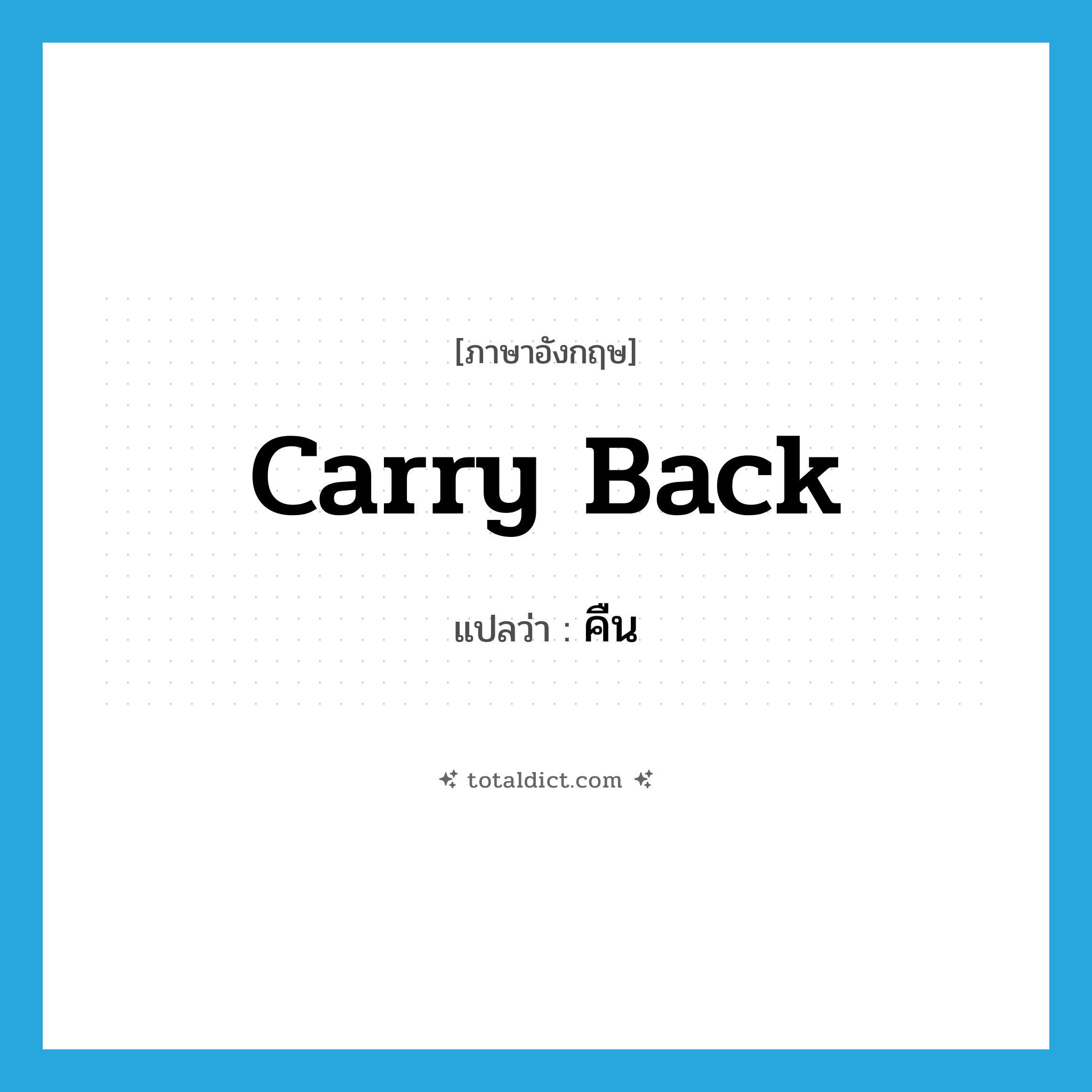 คืน ภาษาอังกฤษ?, คำศัพท์ภาษาอังกฤษ คืน แปลว่า carry back ประเภท PHRV หมวด PHRV