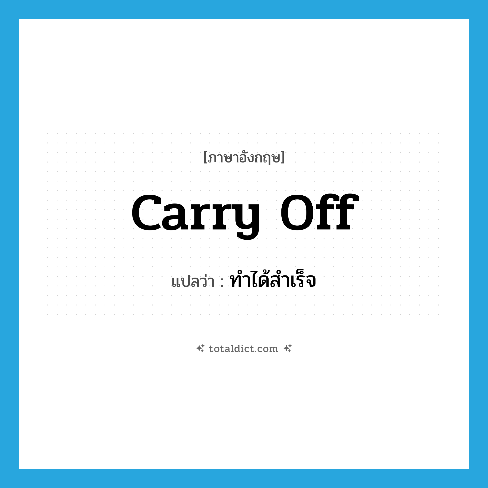 carry off แปลว่า?, คำศัพท์ภาษาอังกฤษ carry off แปลว่า ทำได้สำเร็จ ประเภท PHRV หมวด PHRV