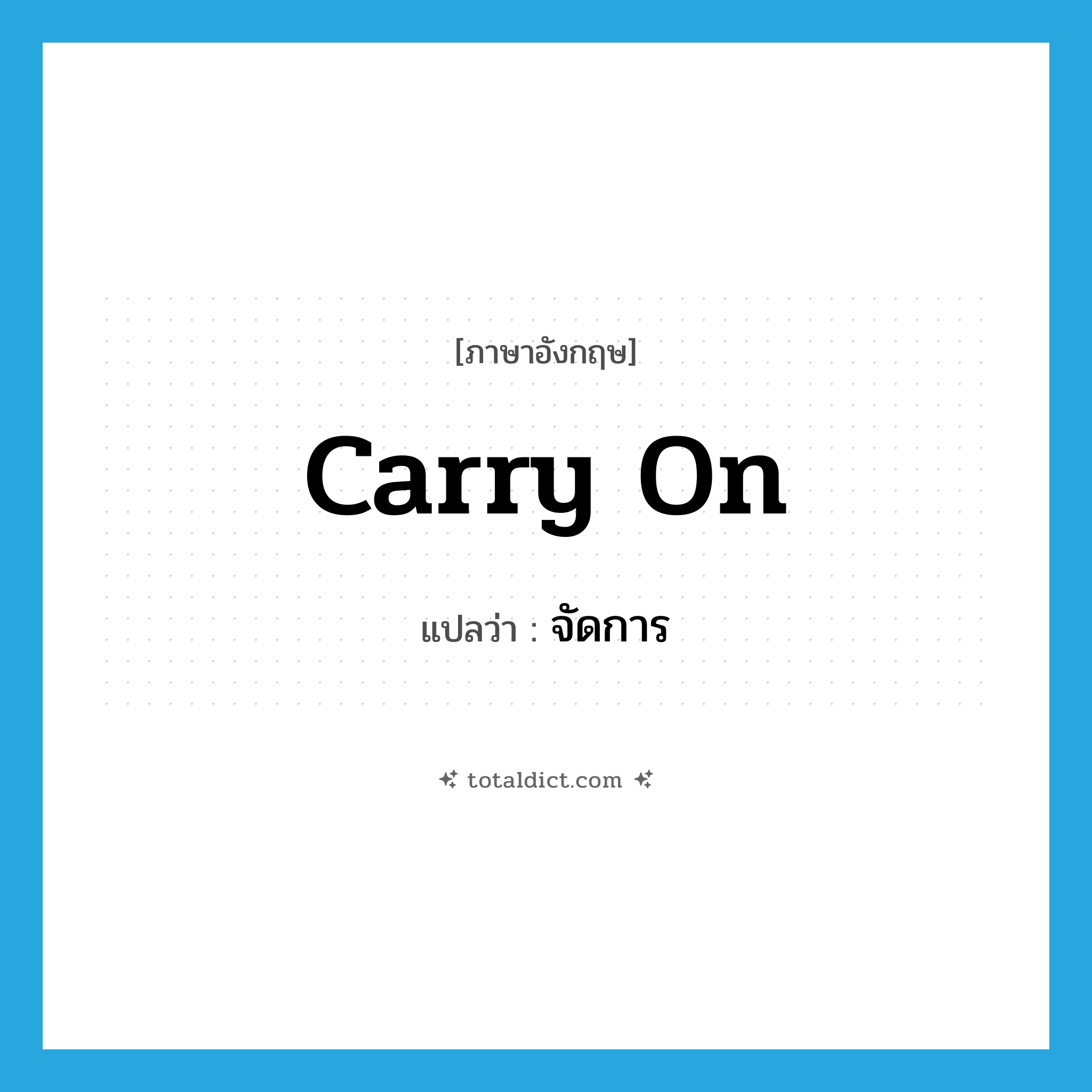 carry on แปลว่า?, คำศัพท์ภาษาอังกฤษ carry on แปลว่า จัดการ ประเภท PHRV หมวด PHRV