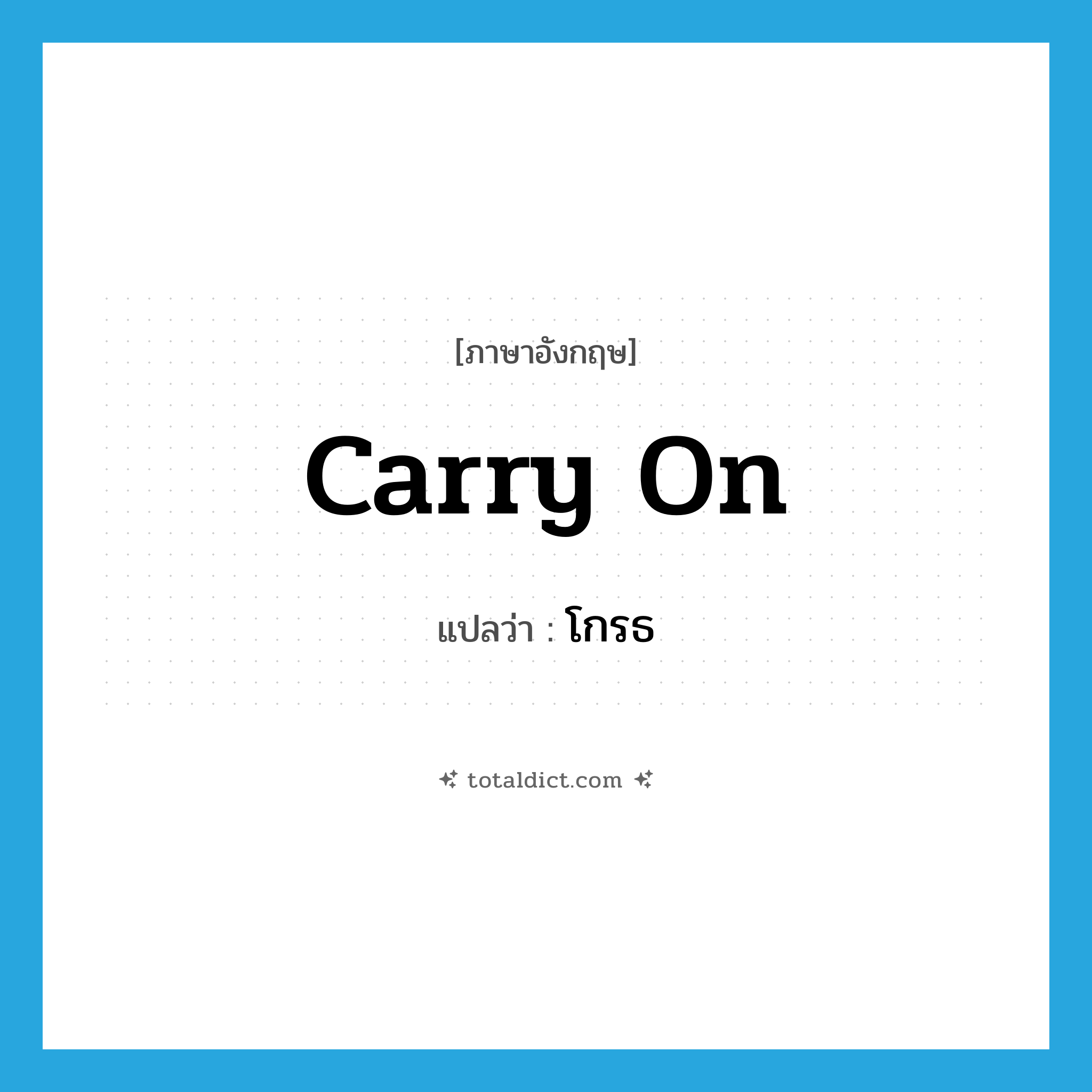 โกรธ ภาษาอังกฤษ?, คำศัพท์ภาษาอังกฤษ โกรธ แปลว่า carry on ประเภท PHRV หมวด PHRV