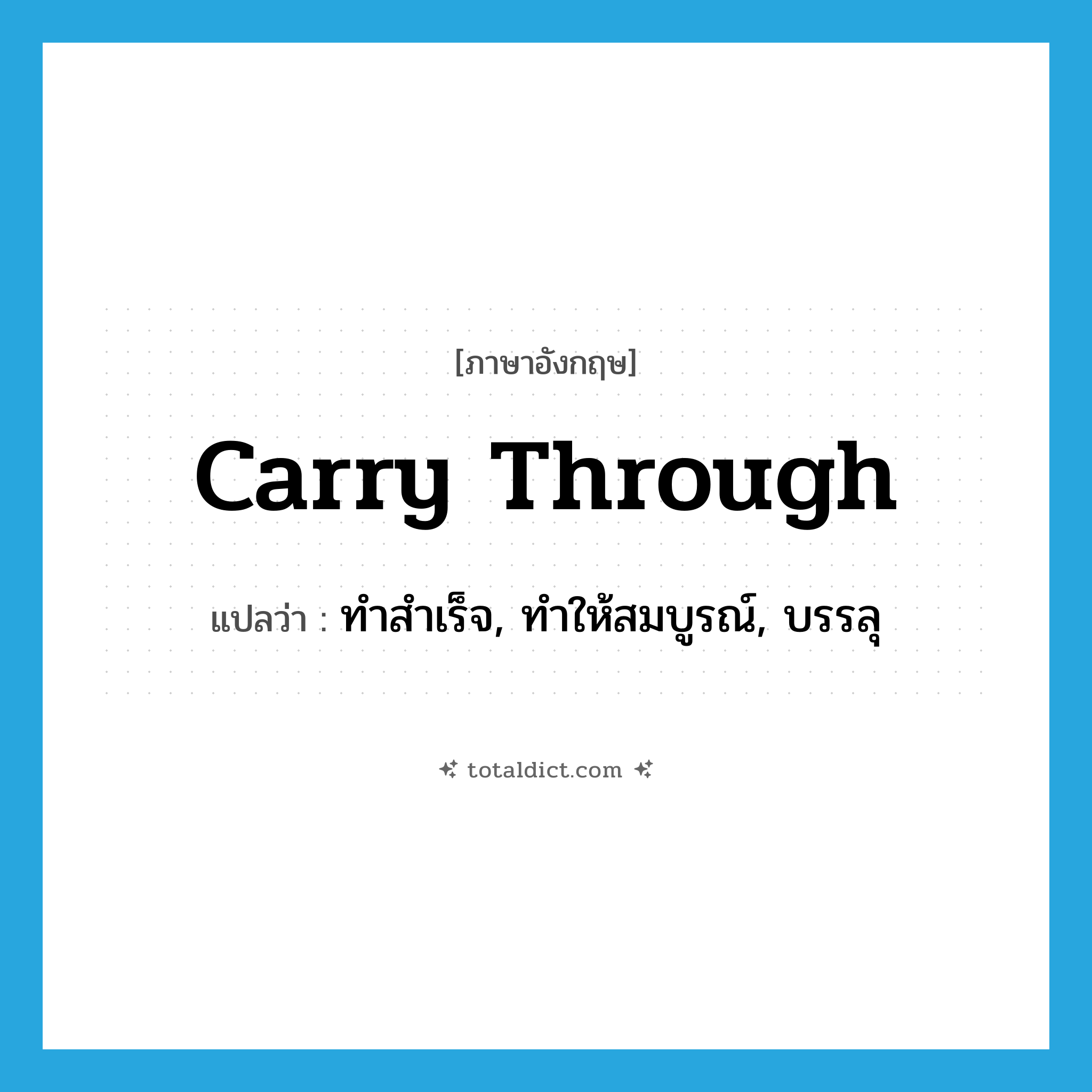 carry through แปลว่า?, คำศัพท์ภาษาอังกฤษ carry through แปลว่า ทำสำเร็จ, ทำให้สมบูรณ์, บรรลุ ประเภท PHRV หมวด PHRV