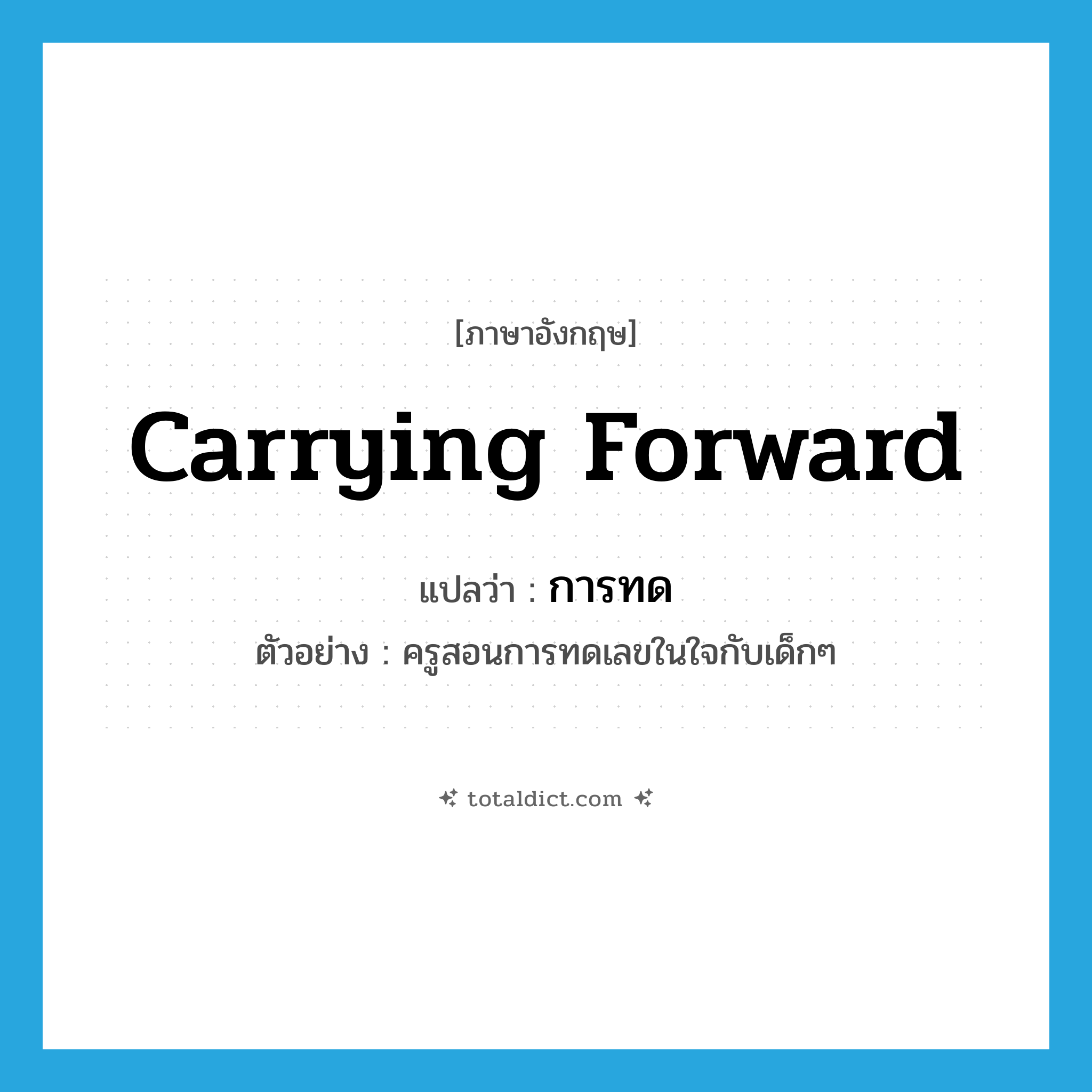 carrying forward แปลว่า?, คำศัพท์ภาษาอังกฤษ carrying forward แปลว่า การทด ประเภท N ตัวอย่าง ครูสอนการทดเลขในใจกับเด็กๆ หมวด N