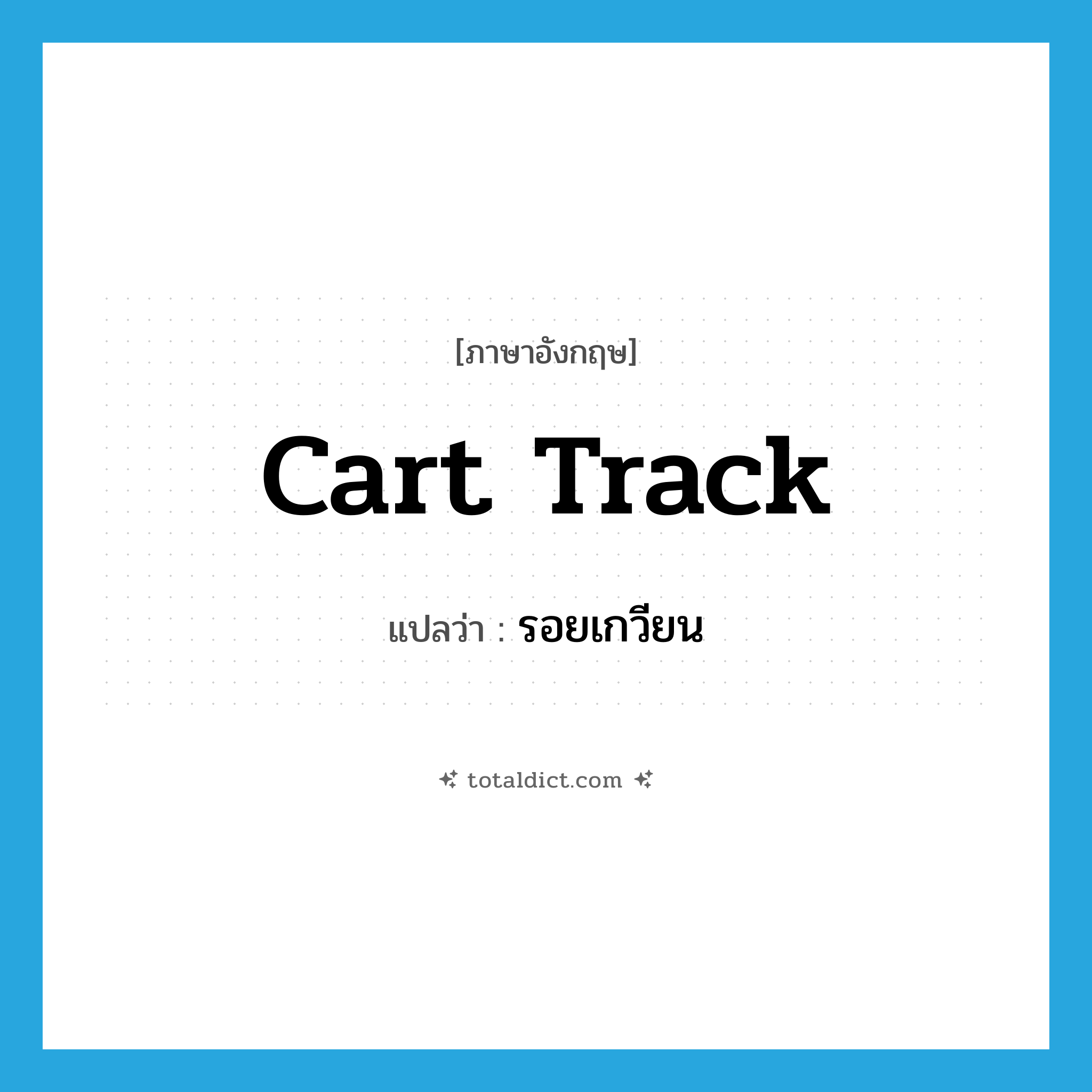 cart track แปลว่า?, คำศัพท์ภาษาอังกฤษ cart track แปลว่า รอยเกวียน ประเภท N หมวด N