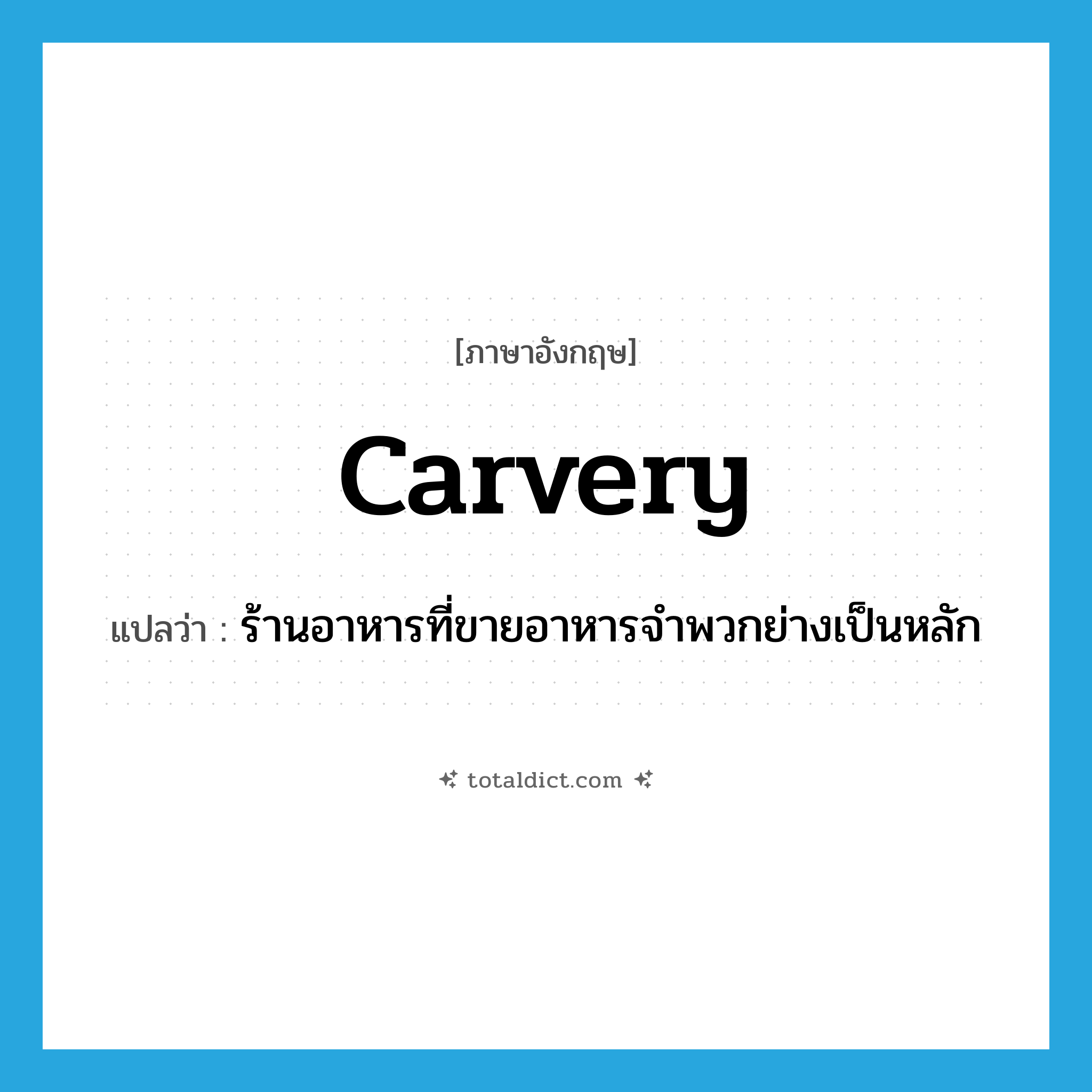 carvery แปลว่า?, คำศัพท์ภาษาอังกฤษ carvery แปลว่า ร้านอาหารที่ขายอาหารจำพวกย่างเป็นหลัก ประเภท N หมวด N
