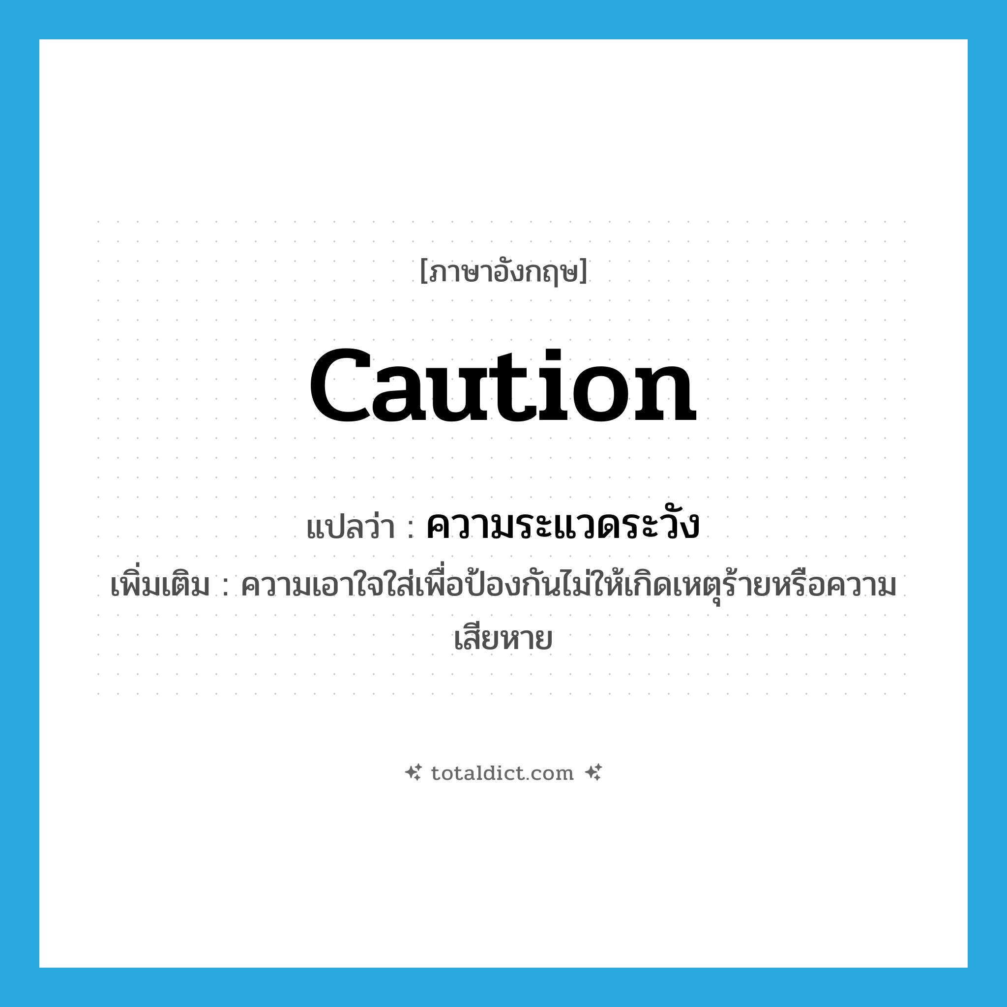 caution แปลว่า?, คำศัพท์ภาษาอังกฤษ caution แปลว่า ความระแวดระวัง ประเภท N เพิ่มเติม ความเอาใจใส่เพื่อป้องกันไม่ให้เกิดเหตุร้ายหรือความเสียหาย หมวด N
