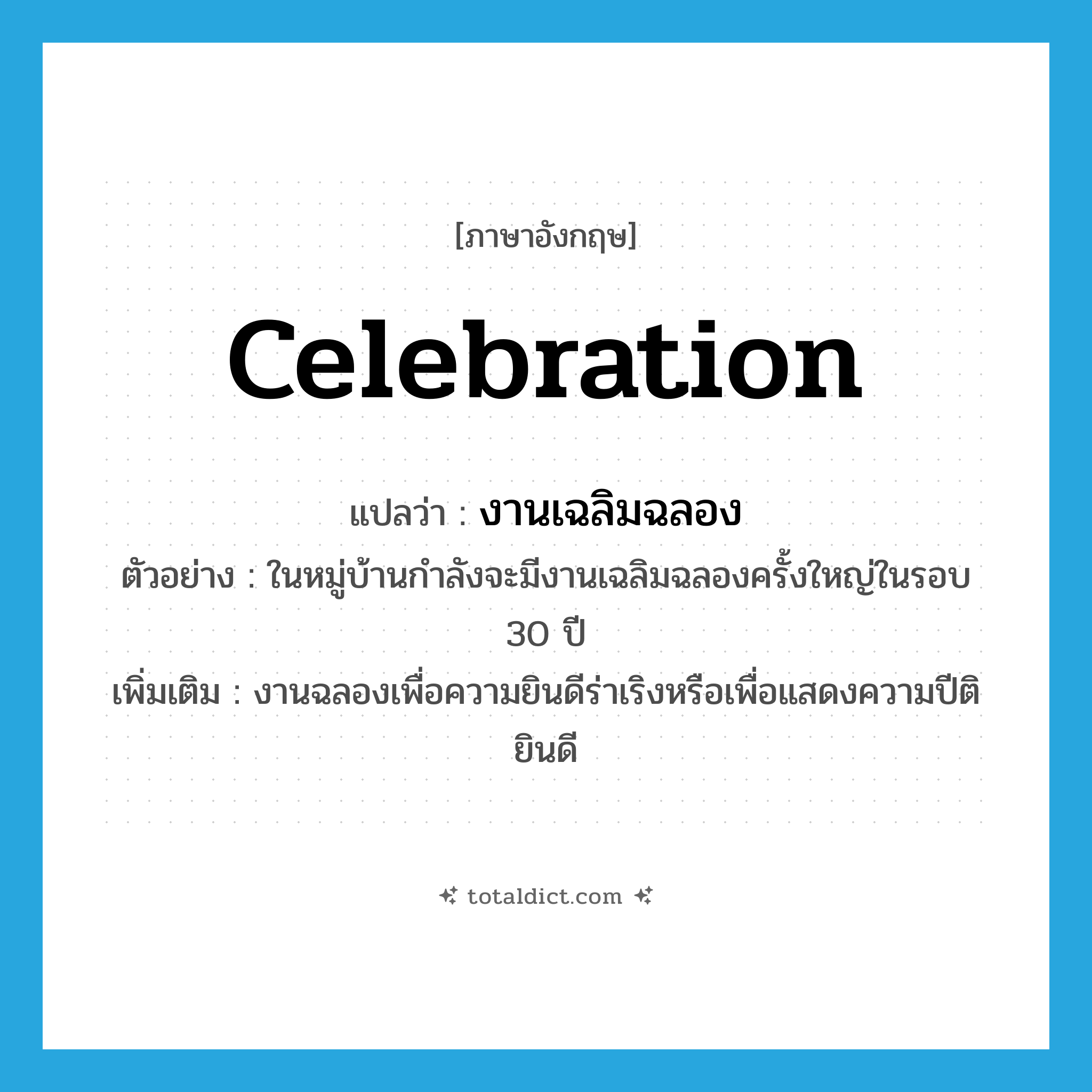 celebration แปลว่า?, คำศัพท์ภาษาอังกฤษ celebration แปลว่า งานเฉลิมฉลอง ประเภท N ตัวอย่าง ในหมู่บ้านกำลังจะมีงานเฉลิมฉลองครั้งใหญ่ในรอบ 30 ปี เพิ่มเติม งานฉลองเพื่อความยินดีร่าเริงหรือเพื่อแสดงความปีติยินดี หมวด N