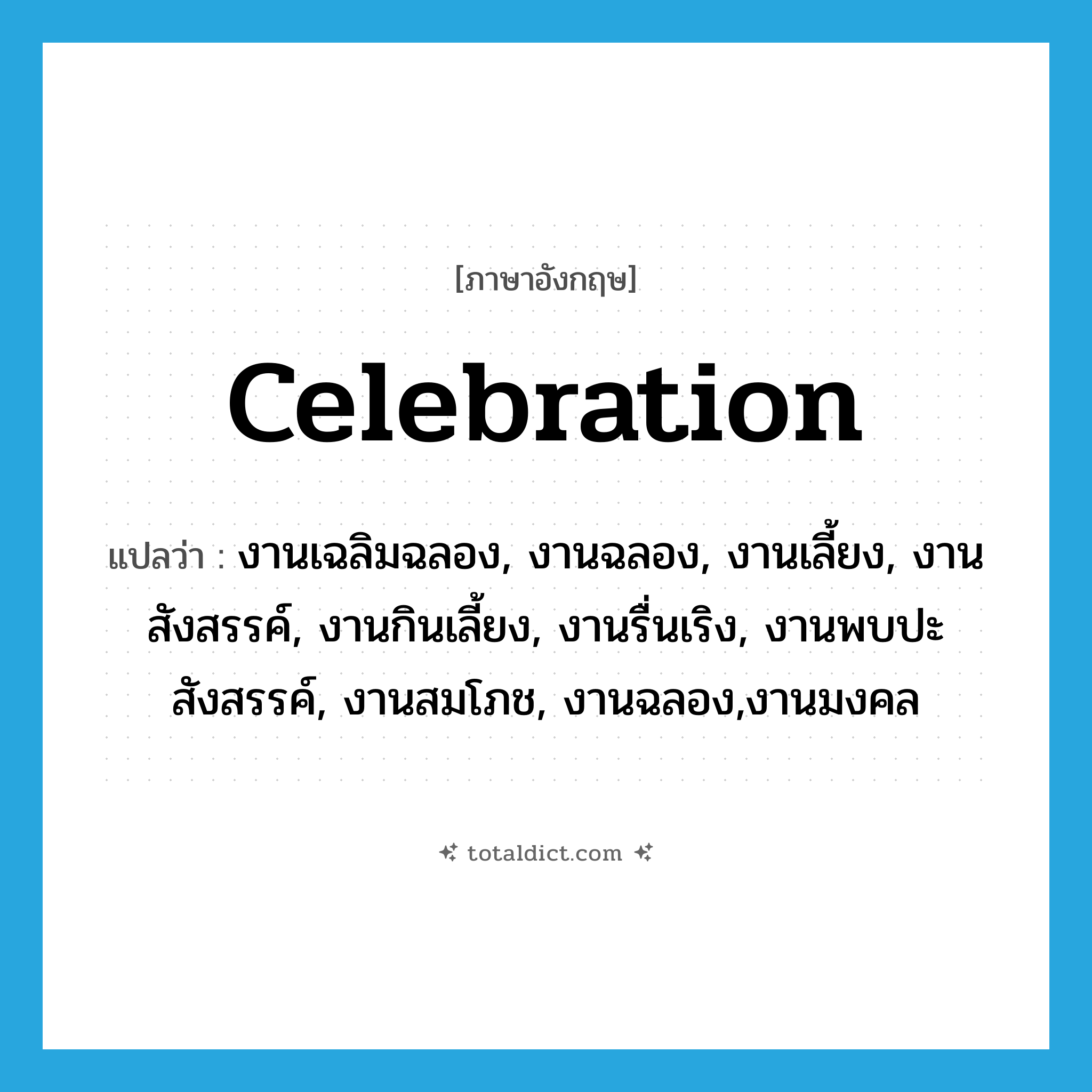 celebration แปลว่า?, คำศัพท์ภาษาอังกฤษ celebration แปลว่า งานเฉลิมฉลอง, งานฉลอง, งานเลี้ยง, งานสังสรรค์, งานกินเลี้ยง, งานรื่นเริง, งานพบปะสังสรรค์, งานสมโภช, งานฉลอง,งานมงคล ประเภท N หมวด N