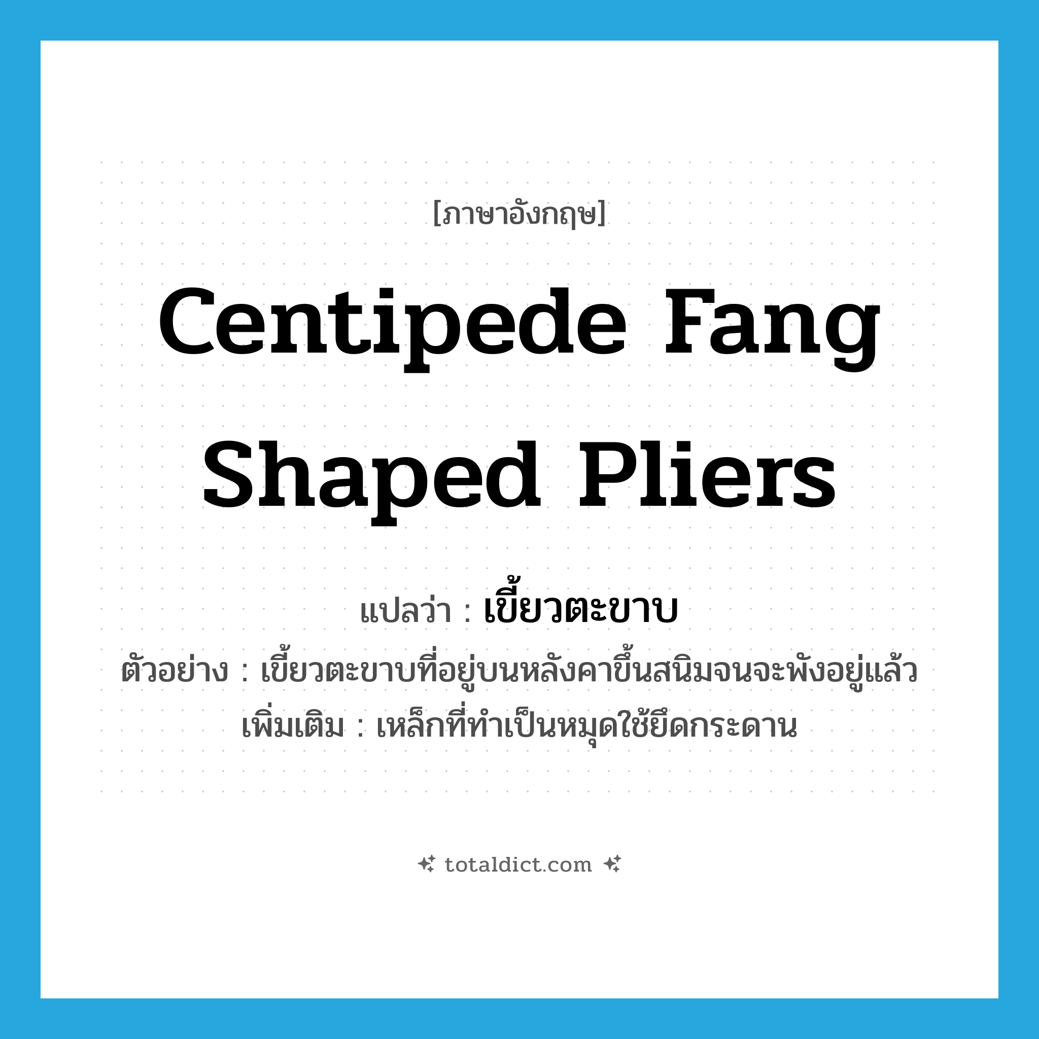 centipede fang shaped pliers แปลว่า?, คำศัพท์ภาษาอังกฤษ centipede fang shaped pliers แปลว่า เขี้ยวตะขาบ ประเภท N ตัวอย่าง เขี้ยวตะขาบที่อยู่บนหลังคาขึ้นสนิมจนจะพังอยู่แล้ว เพิ่มเติม เหล็กที่ทำเป็นหมุดใช้ยึดกระดาน หมวด N