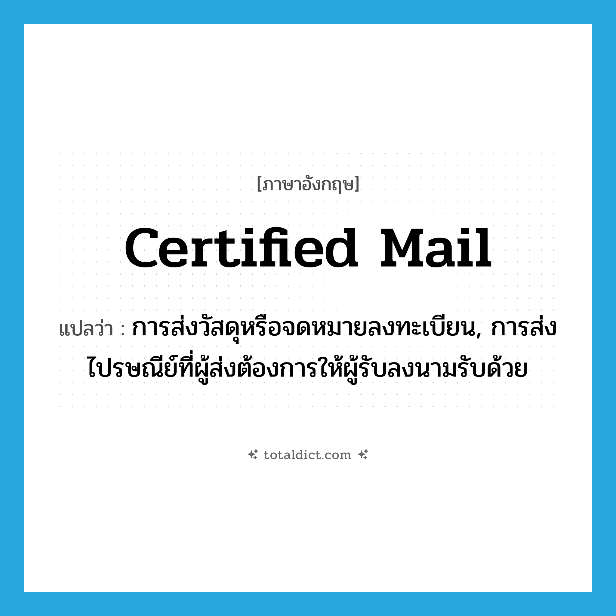 certified mail แปลว่า?, คำศัพท์ภาษาอังกฤษ certified mail แปลว่า การส่งวัสดุหรือจดหมายลงทะเบียน, การส่งไปรษณีย์ที่ผู้ส่งต้องการให้ผู้รับลงนามรับด้วย ประเภท N หมวด N