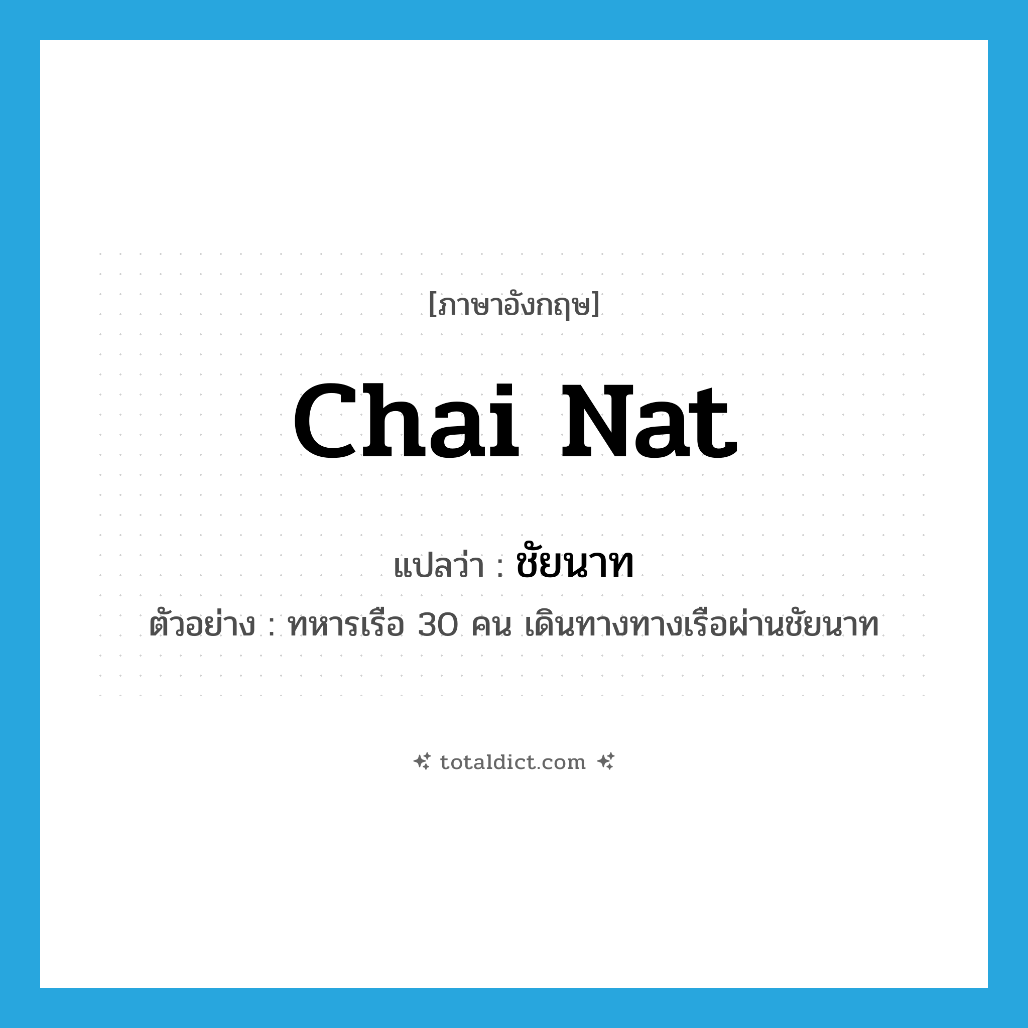 Chai Nat แปลว่า?, คำศัพท์ภาษาอังกฤษ Chai Nat แปลว่า ชัยนาท ประเภท N ตัวอย่าง ทหารเรือ 30 คน เดินทางทางเรือผ่านชัยนาท หมวด N