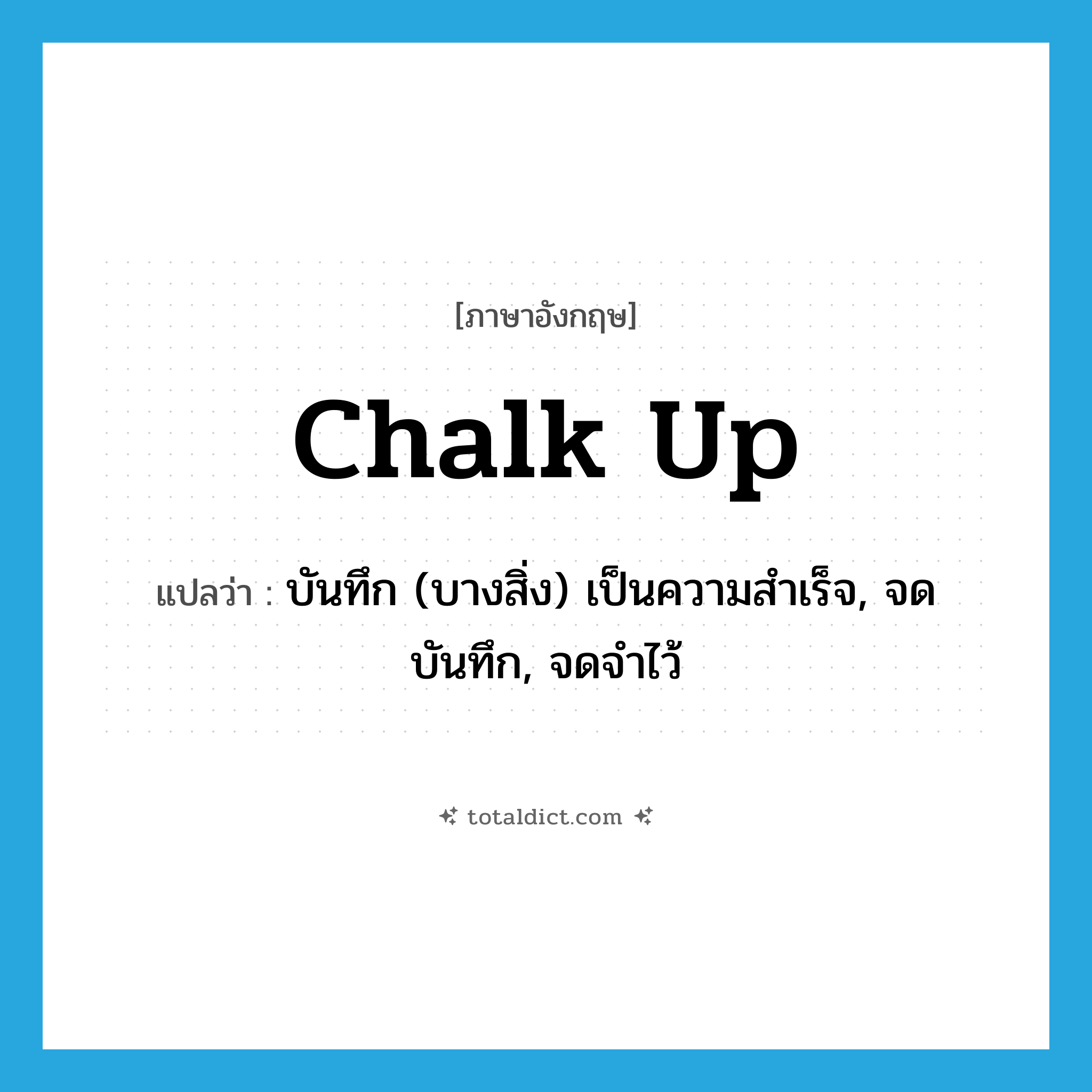 chalk up แปลว่า?, คำศัพท์ภาษาอังกฤษ chalk up แปลว่า บันทึก (บางสิ่ง) เป็นความสำเร็จ, จดบันทึก, จดจำไว้ ประเภท PHRV หมวด PHRV