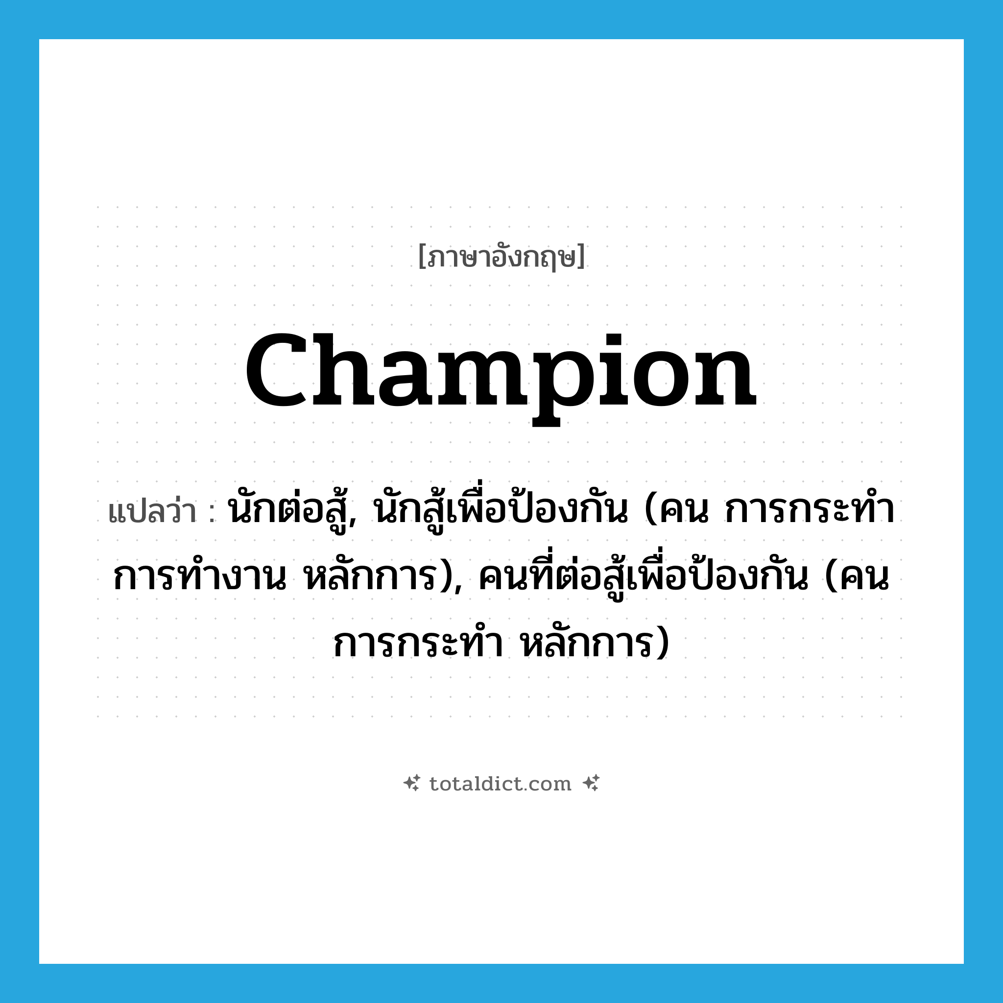 champion แปลว่า?, คำศัพท์ภาษาอังกฤษ champion แปลว่า นักต่อสู้, นักสู้เพื่อป้องกัน (คน การกระทำ การทำงาน หลักการ), คนที่ต่อสู้เพื่อป้องกัน (คน การกระทำ หลักการ) ประเภท N หมวด N