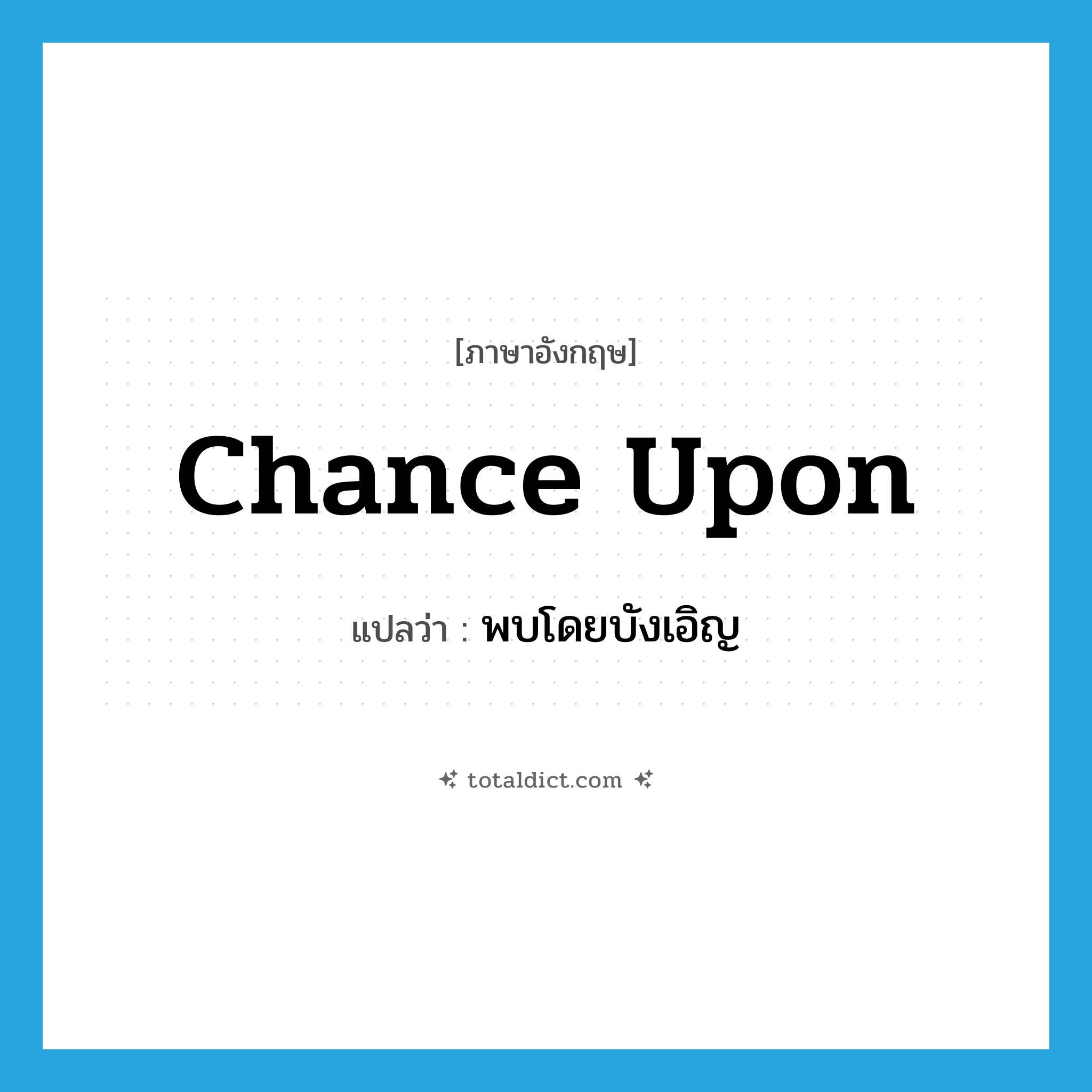 chance upon แปลว่า?, คำศัพท์ภาษาอังกฤษ chance upon แปลว่า พบโดยบังเอิญ ประเภท PHRV หมวด PHRV