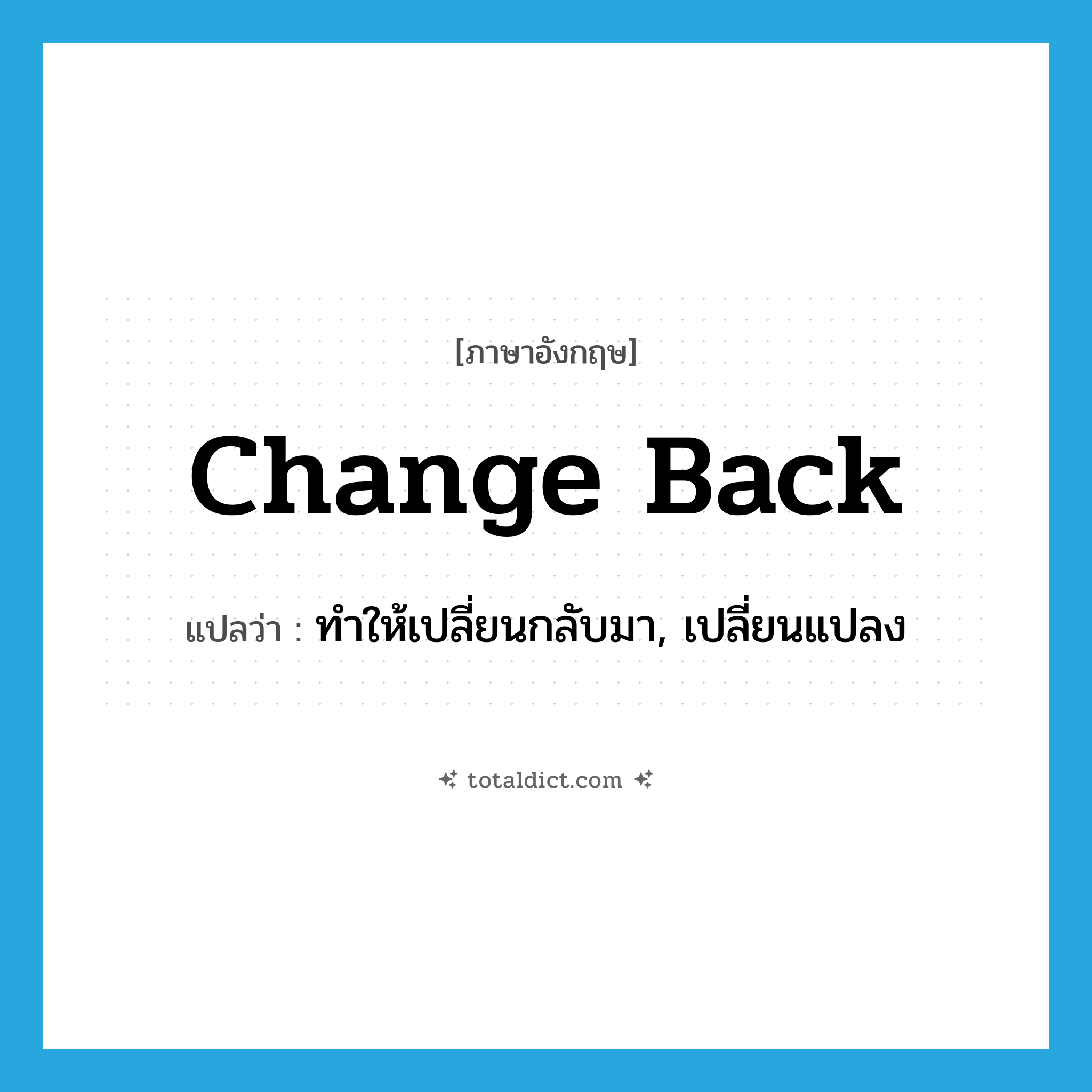 change back แปลว่า?, คำศัพท์ภาษาอังกฤษ change back แปลว่า ทำให้เปลี่ยนกลับมา, เปลี่ยนแปลง ประเภท PHRV หมวด PHRV