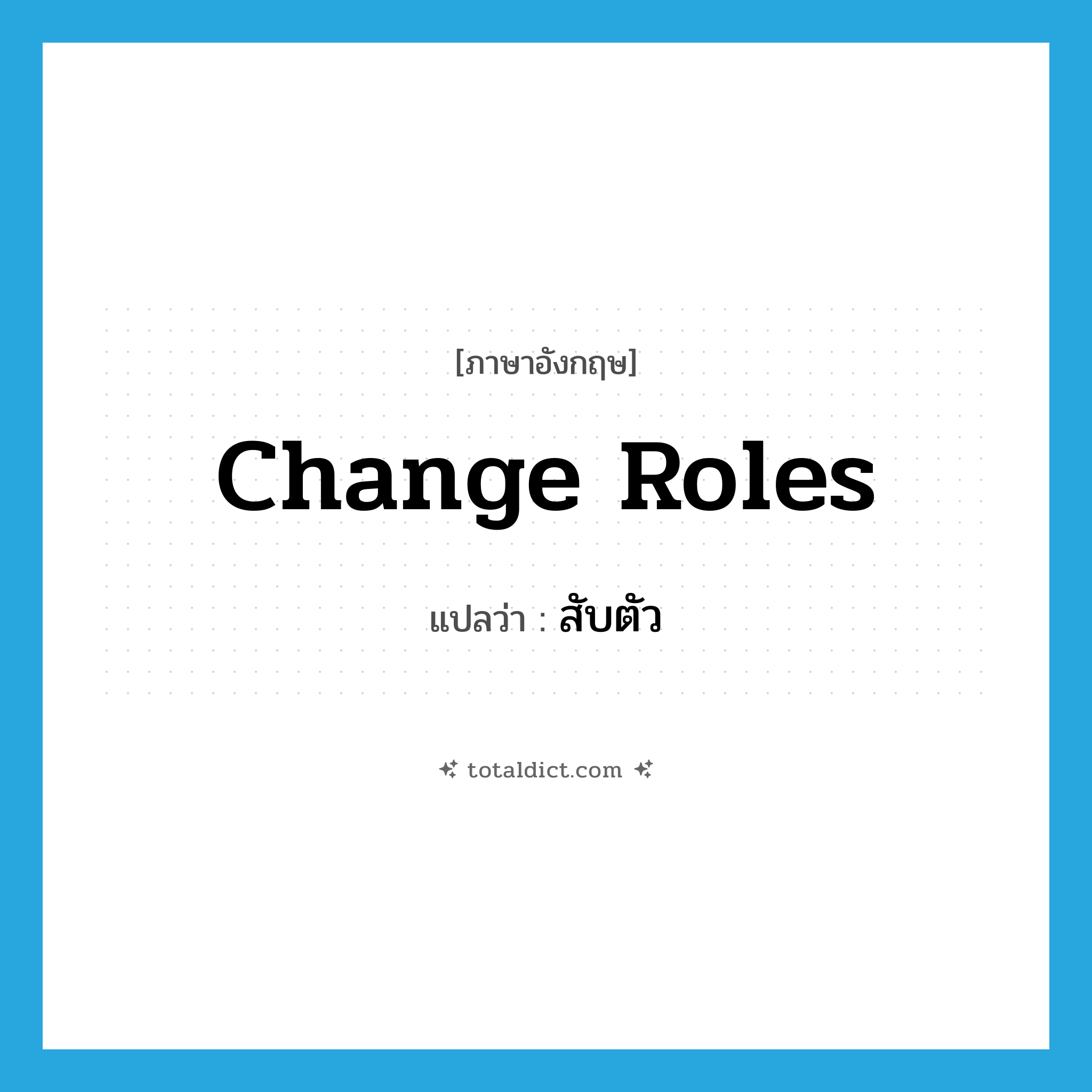 change roles แปลว่า?, คำศัพท์ภาษาอังกฤษ change roles แปลว่า สับตัว ประเภท V หมวด V