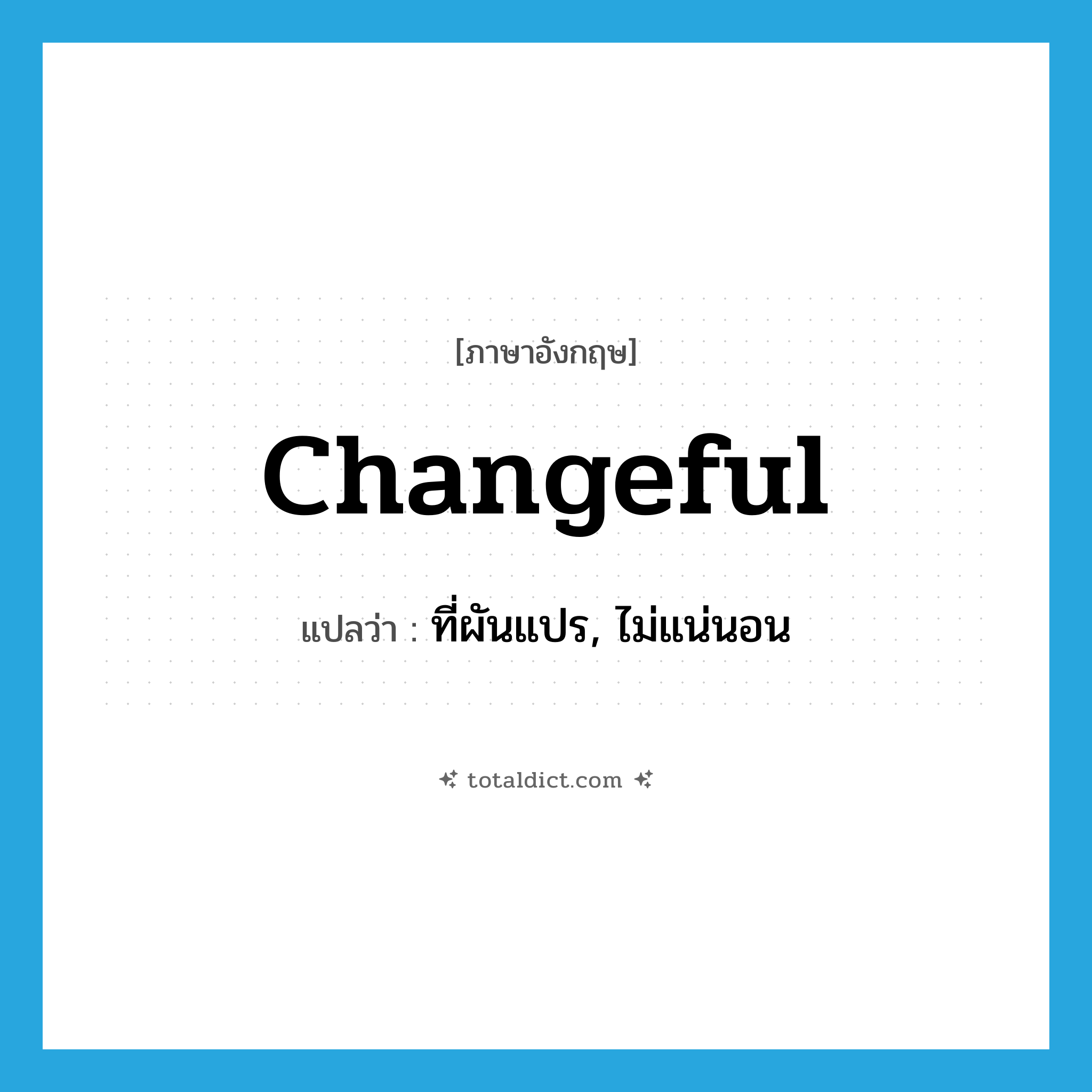changeful แปลว่า?, คำศัพท์ภาษาอังกฤษ changeful แปลว่า ที่ผันแปร, ไม่แน่นอน ประเภท ADJ หมวด ADJ