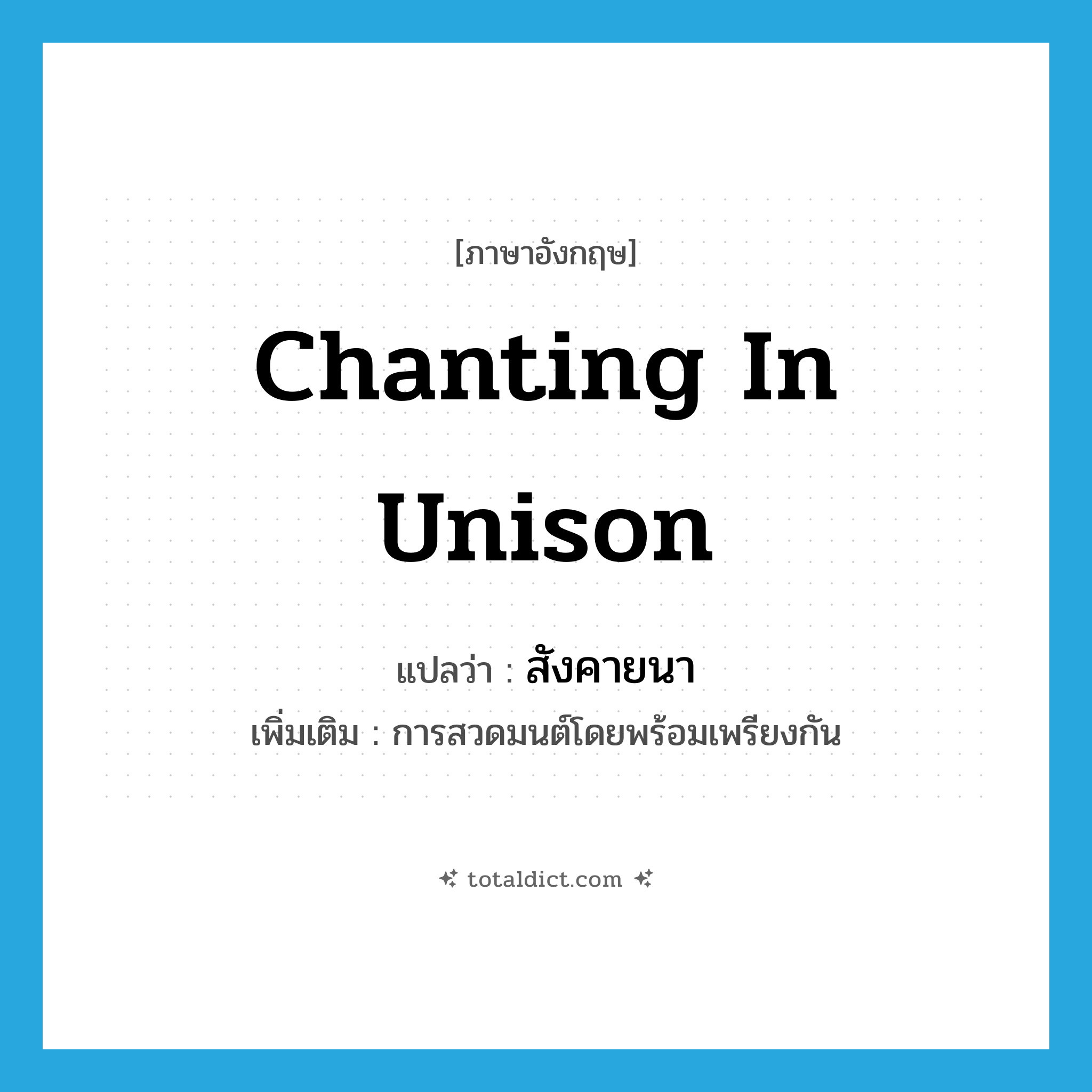 chanting in unison แปลว่า?, คำศัพท์ภาษาอังกฤษ chanting in unison แปลว่า สังคายนา ประเภท N เพิ่มเติม การสวดมนต์โดยพร้อมเพรียงกัน หมวด N