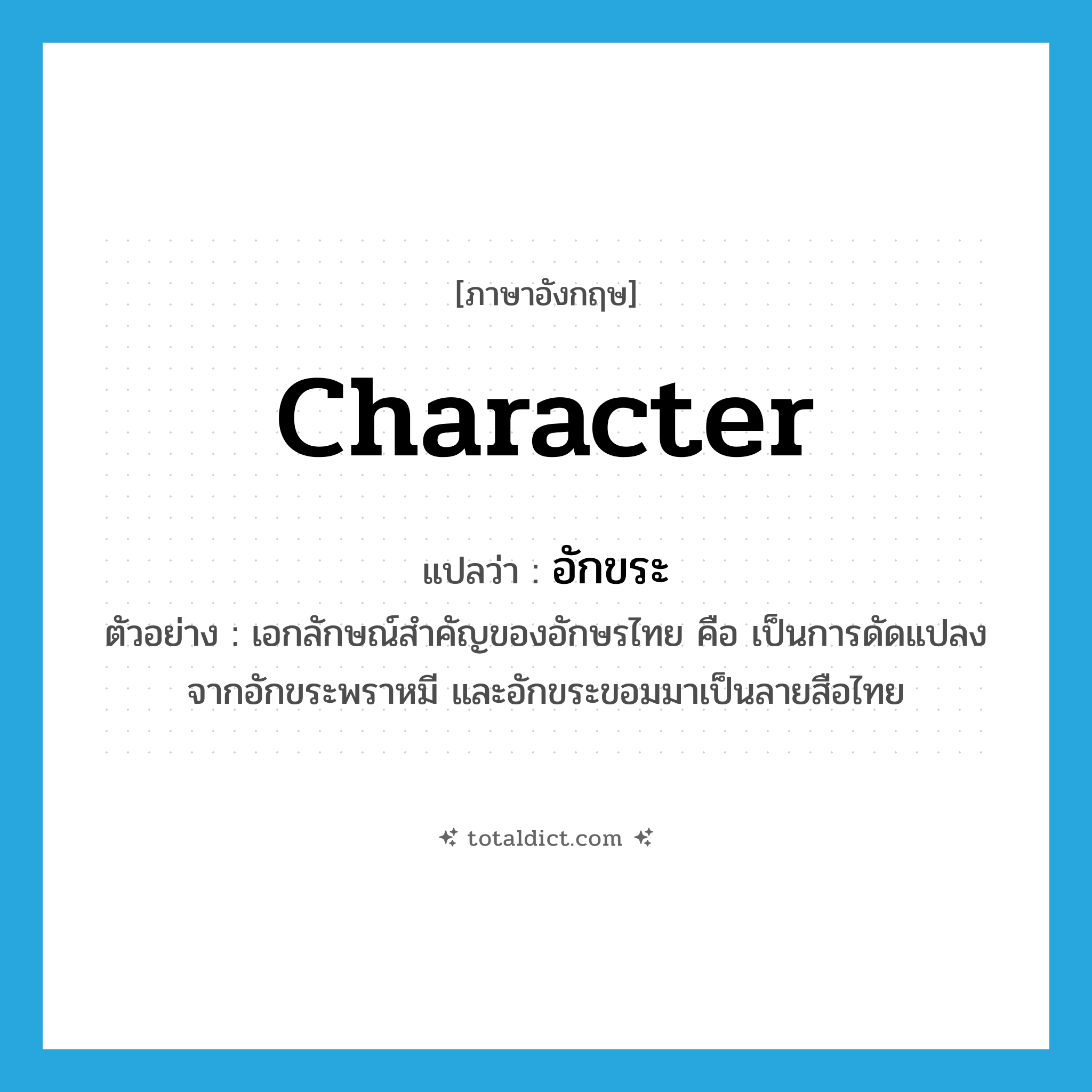 character แปลว่า?, คำศัพท์ภาษาอังกฤษ character แปลว่า อักขระ ประเภท N ตัวอย่าง เอกลักษณ์สำคัญของอักษรไทย คือ เป็นการดัดแปลงจากอักขระพราหมี และอักขระขอมมาเป็นลายสือไทย หมวด N