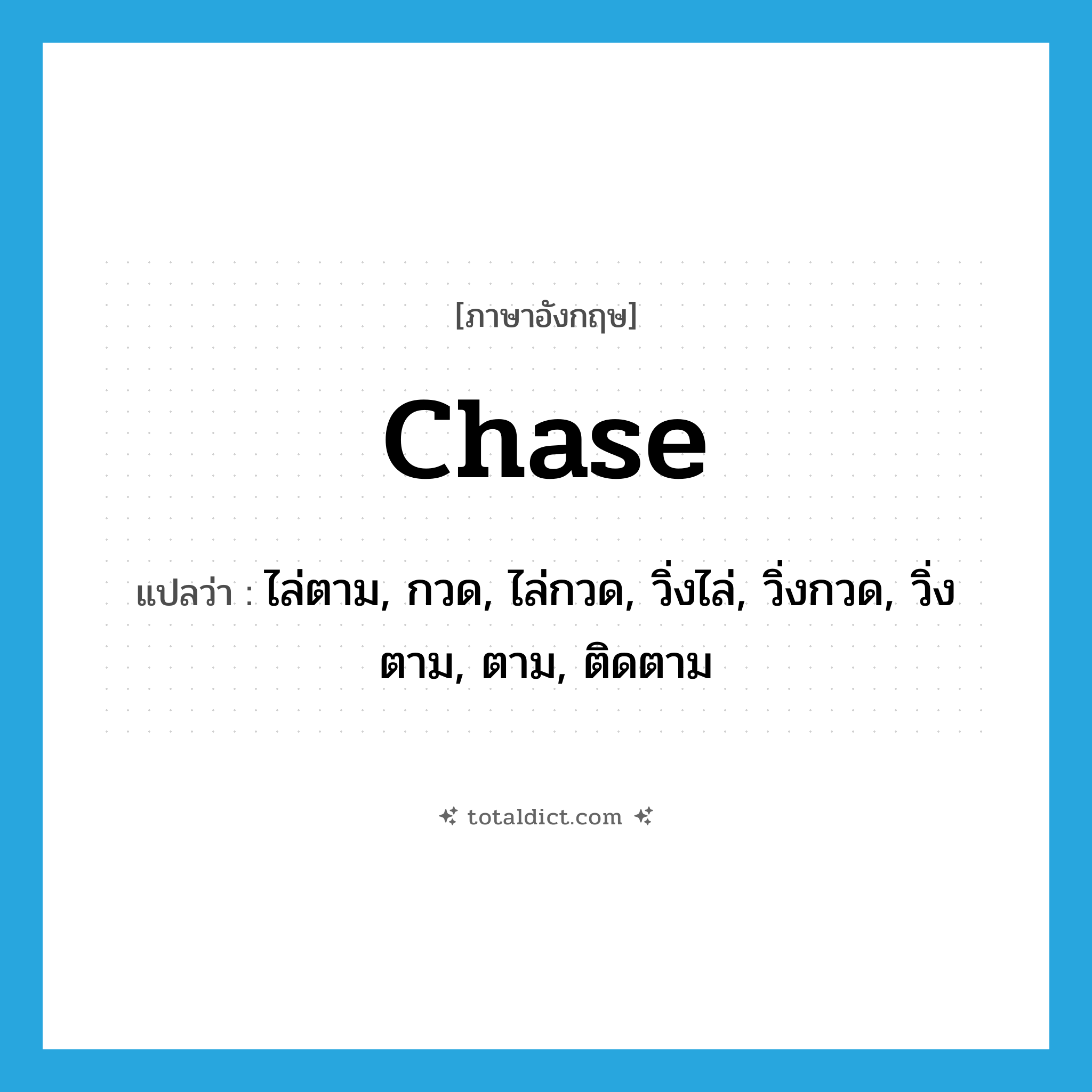 chase แปลว่า?, คำศัพท์ภาษาอังกฤษ chase แปลว่า ไล่ตาม, กวด, ไล่กวด, วิ่งไล่, วิ่งกวด, วิ่งตาม, ตาม, ติดตาม ประเภท VT หมวด VT