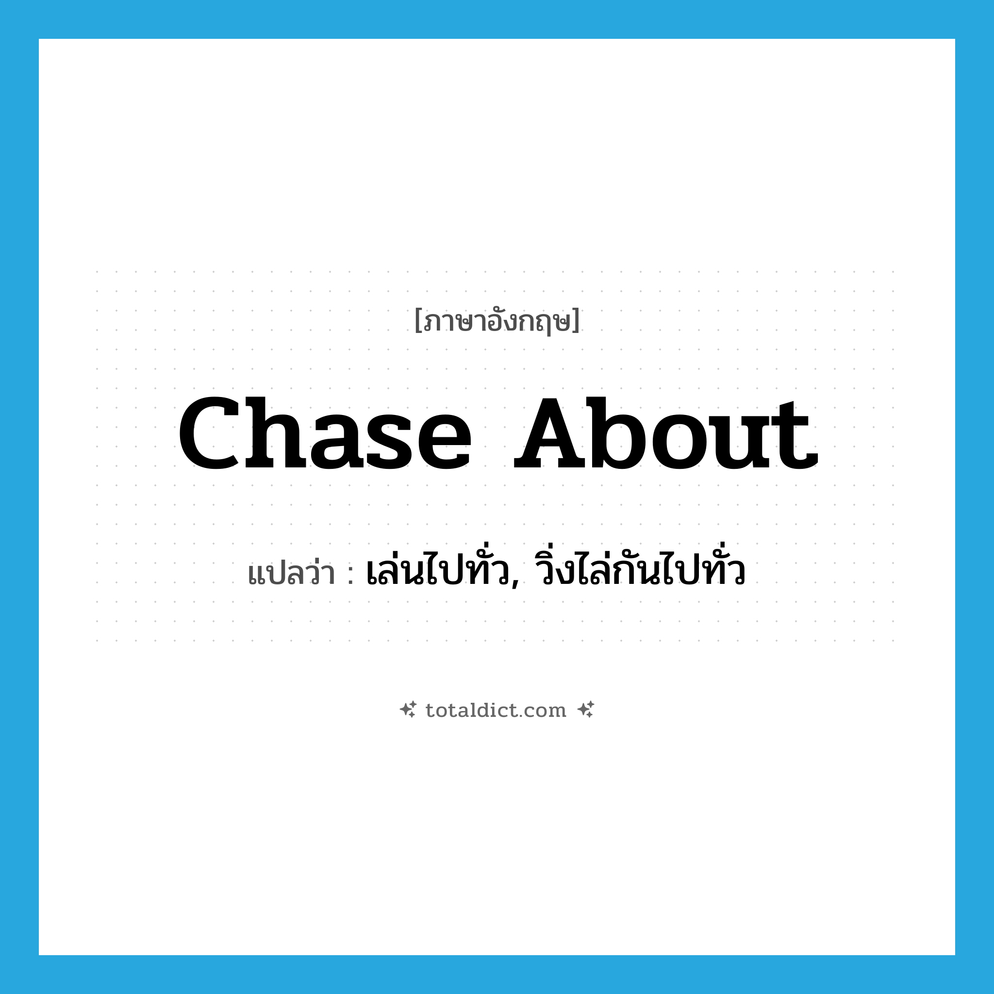 chase about แปลว่า?, คำศัพท์ภาษาอังกฤษ chase about แปลว่า เล่นไปทั่ว, วิ่งไล่กันไปทั่ว ประเภท PHRV หมวด PHRV