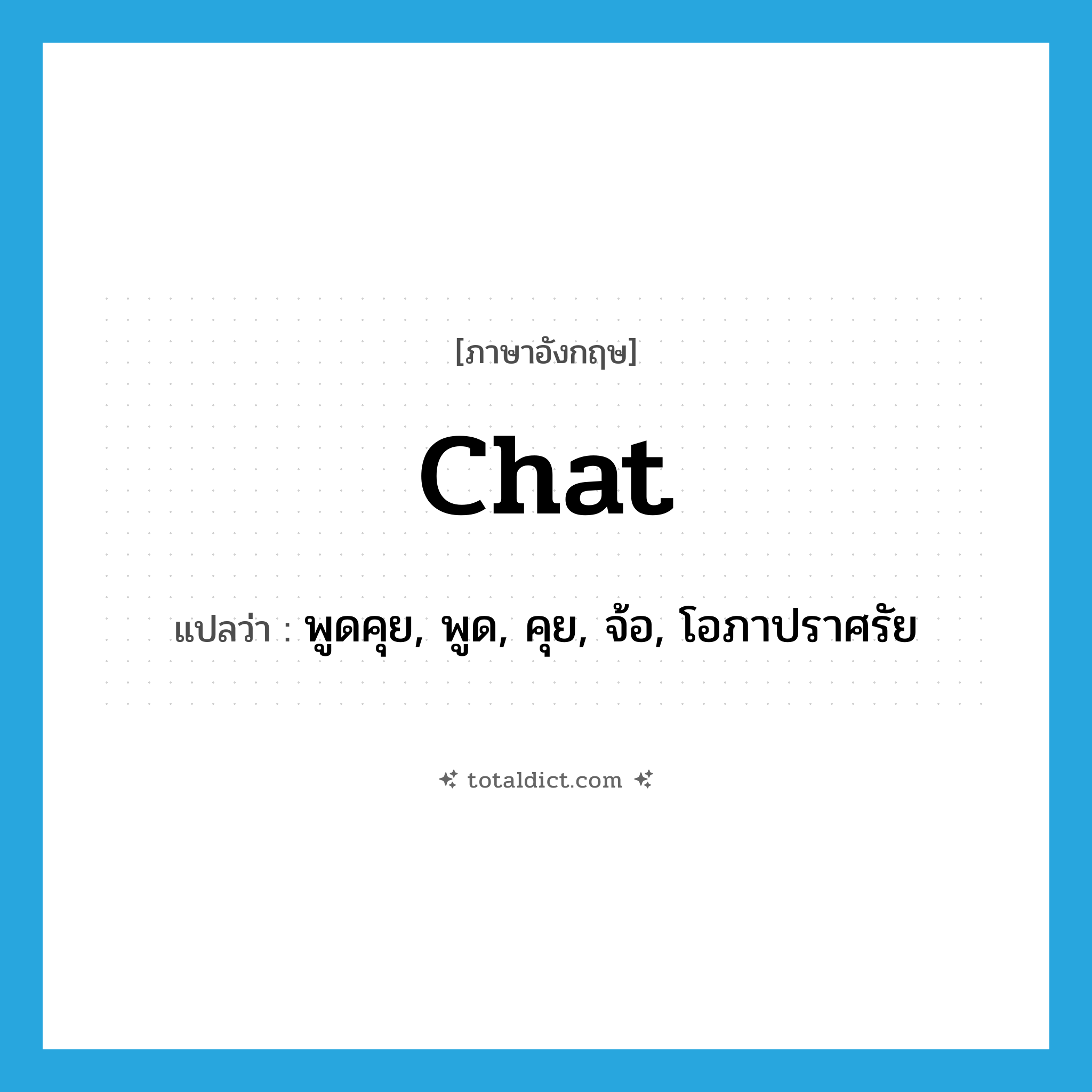 chat แปลว่า?, คำศัพท์ภาษาอังกฤษ chat แปลว่า พูดคุย, พูด, คุย, จ้อ, โอภาปราศรัย ประเภท VI หมวด VI